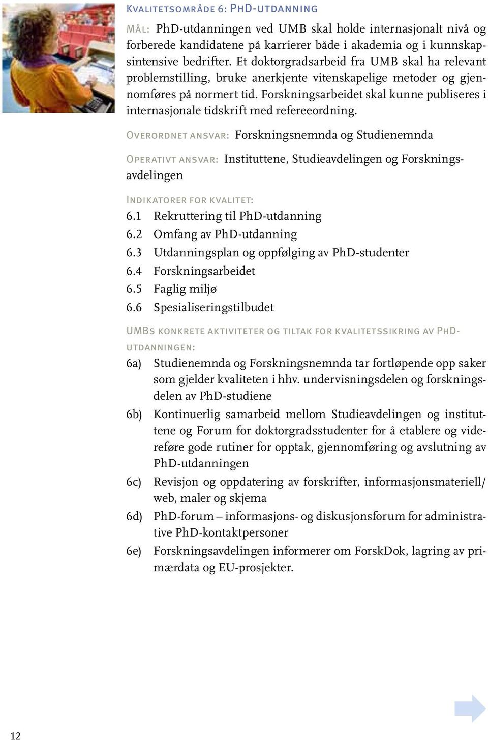 Forskningsarbeidet skal kunne publiseres i internasjonale tidskrift med refereeordning.