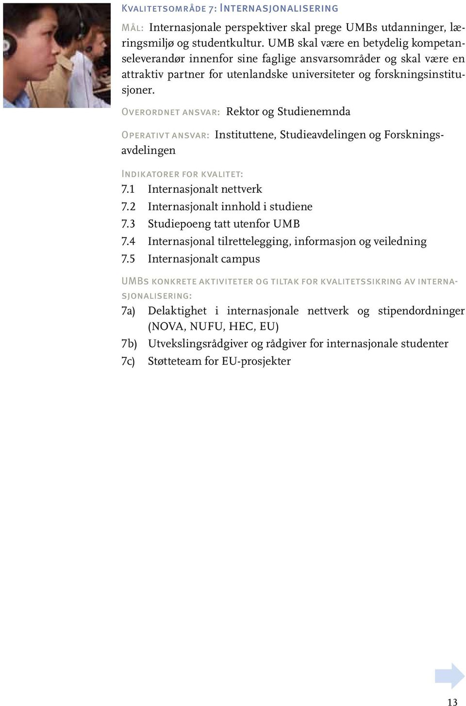 Overordnet ansvar: Rektor og Studienemnda Operativt ansvar: Instituttene, Studieavdelingen og Forskningsavdelingen Indikatorer for kvalitet: 7.1 Internasjonalt nettverk 7.