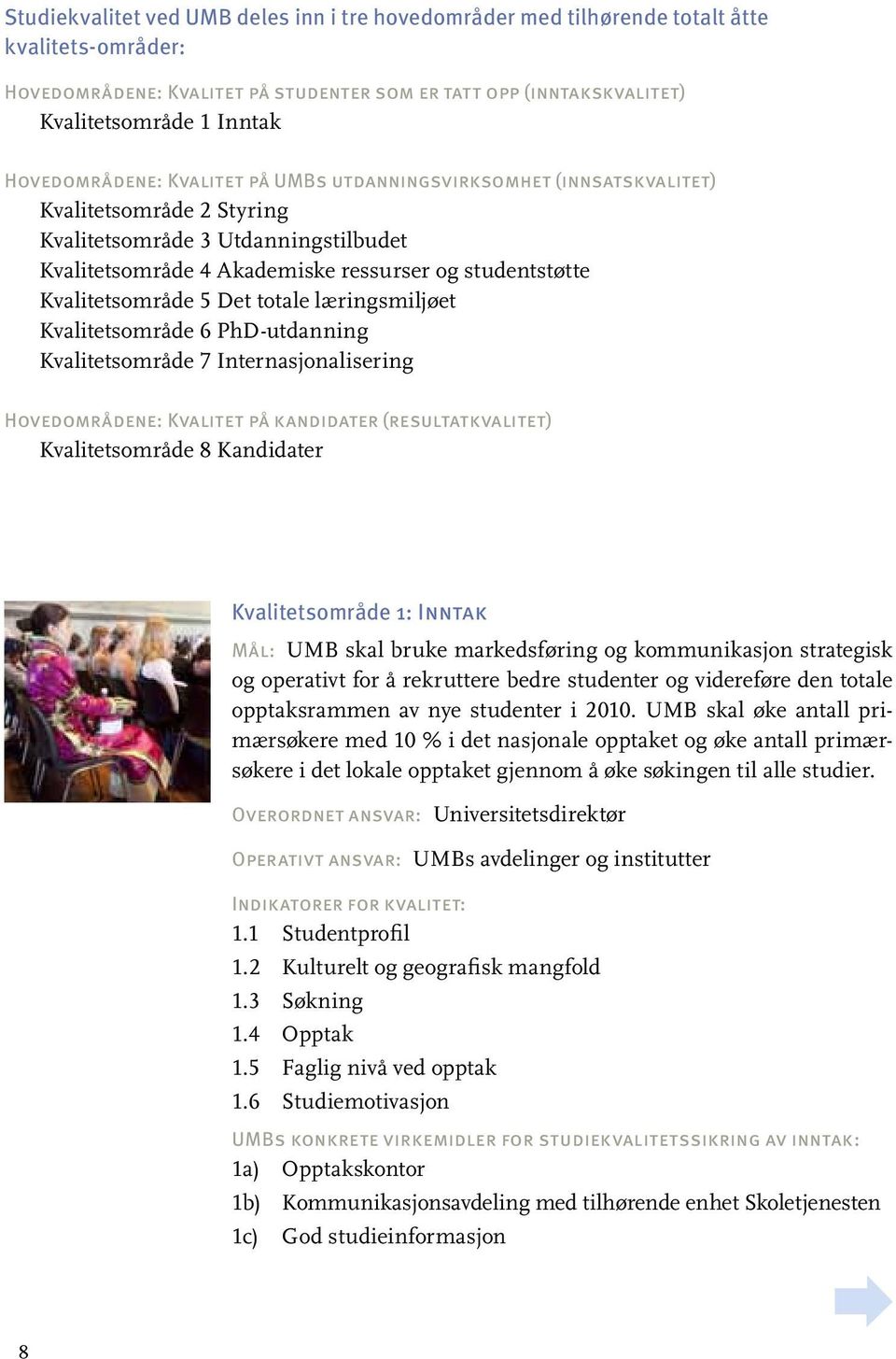 Kvalitetsområde 5 Det totale læringsmiljøet Kvalitetsområde 6 PhD-utdanning Kvalitetsområde 7 Internasjonalisering Hovedområdene: Kvalitet på kandidater (resultatkvalitet) Kvalitetsområde 8