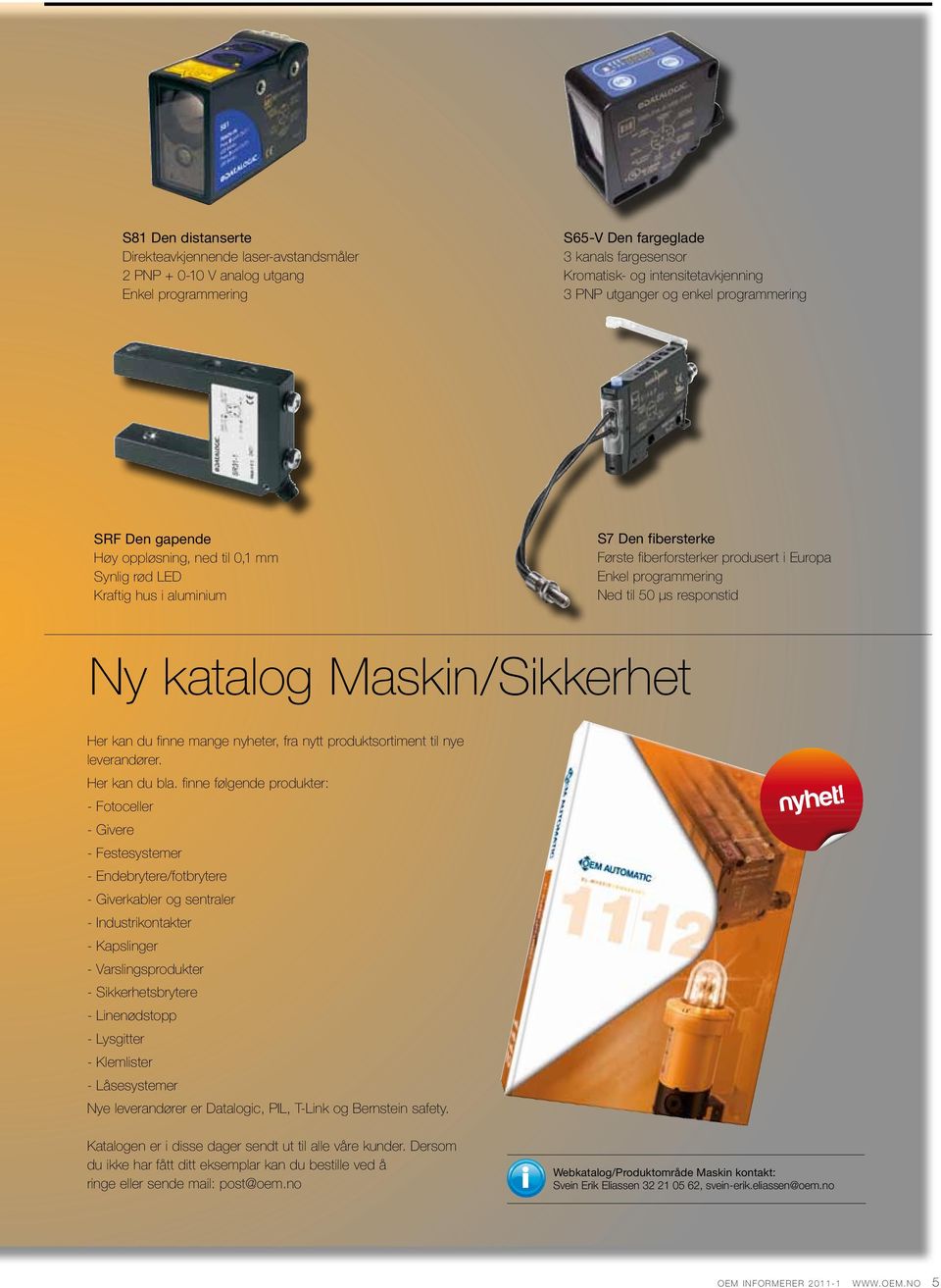 50 µs responstid Ny katalog Maskin/Sikkerhet Her kan du finne mange nyheter, fra nytt produktsortiment til nye leverandører. Her kan du bla.