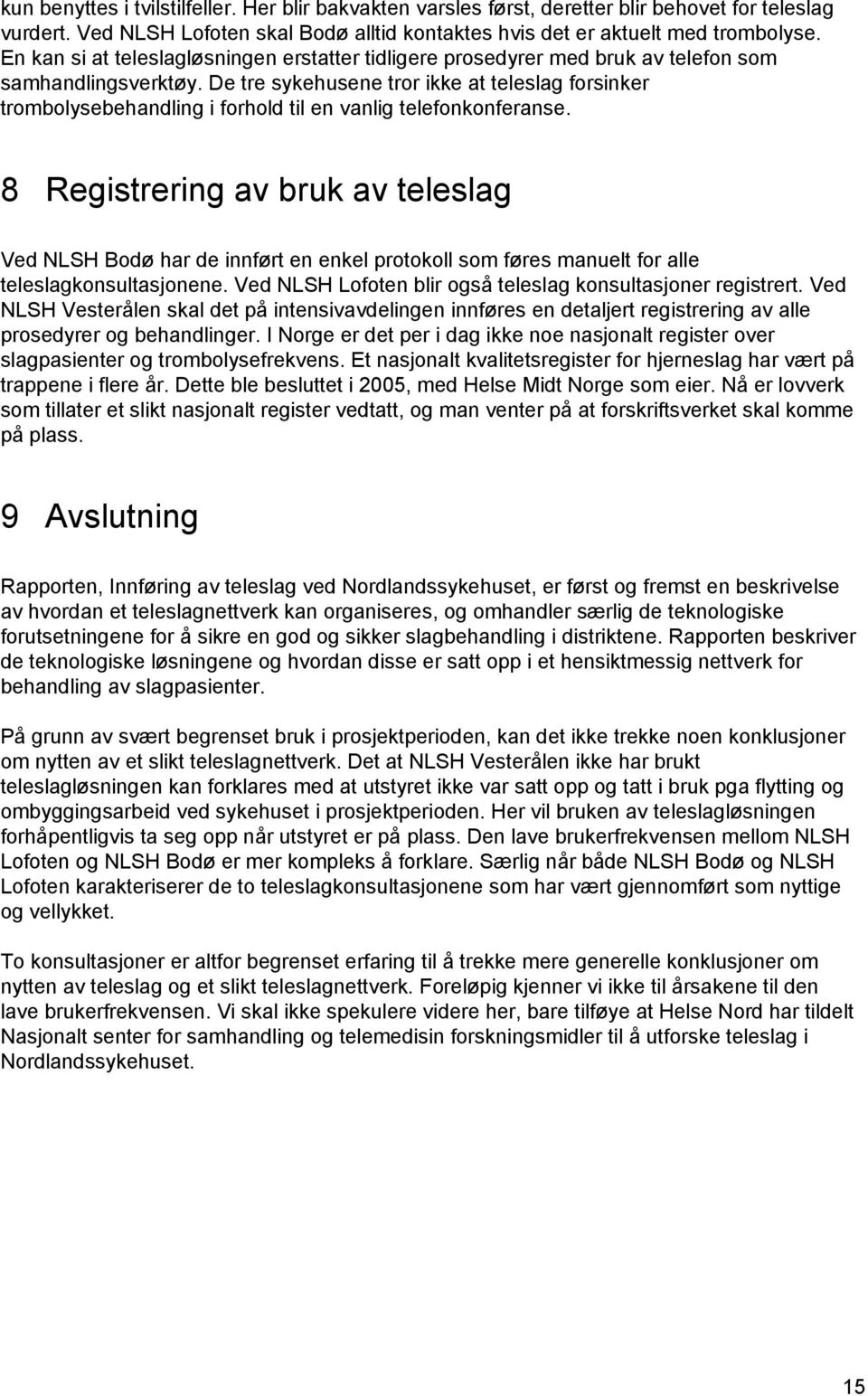 De tre sykehusene tror ikke at teleslag forsinker trombolysebehandling i forhold til en vanlig telefonkonferanse.