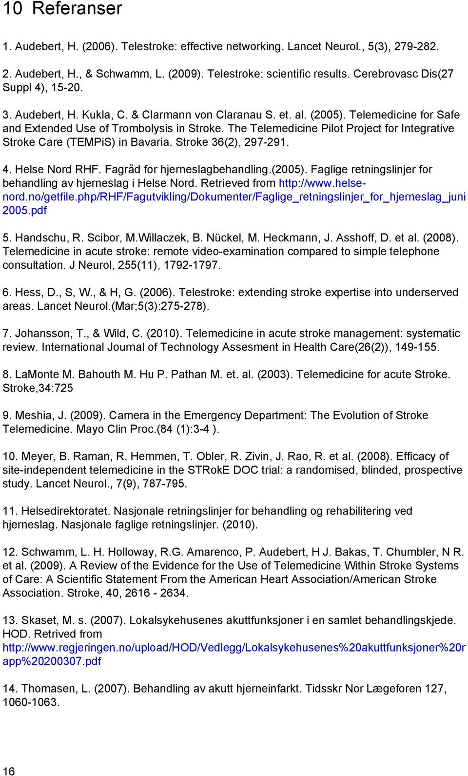 The Telemedicine Pilot Project for Integrative Stroke Care (TEMPiS) in Bavaria. Stroke 36(2), 297-291. 4. Helse Nord RHF. Fagråd for hjerneslagbehandling.(2005).