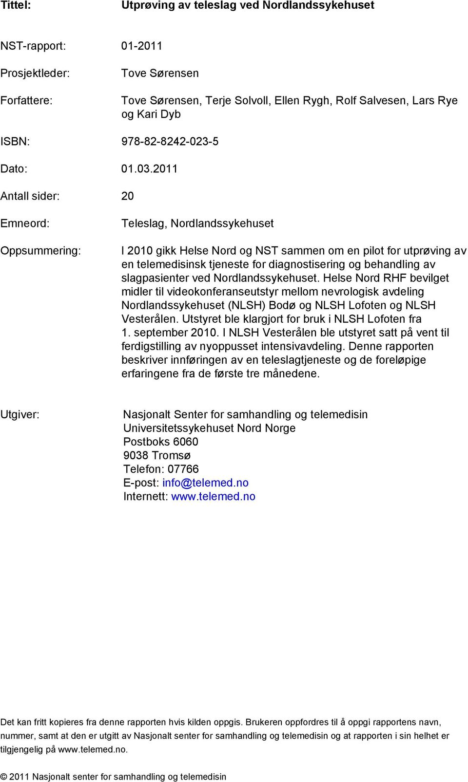 2011 Antall sider: 20 Emneord: Oppsummering: Teleslag, Nordlandssykehuset I 2010 gikk Helse Nord og NST sammen om en pilot for utprøving av en telemedisinsk tjeneste for diagnostisering og behandling