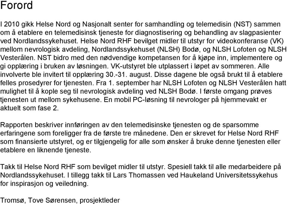 NST bidro med den nødvendige kompetansen for å kjøpe inn, implementere og gi opplæring i bruken av løsningen. VK-utstyret ble utplassert i løpet av sommeren.