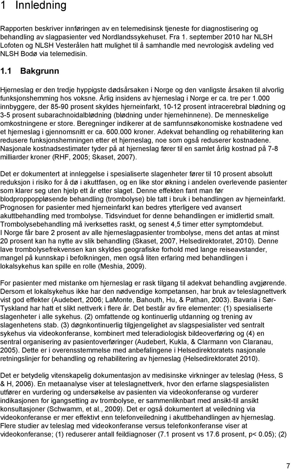 1 Bakgrunn Hjerneslag er den tredje hyppigste dødsårsaken i Norge og den vanligste årsaken til alvorlig funksjonshemming hos voksne. Årlig insidens av hjerneslag i Norge er ca. tre per 1.