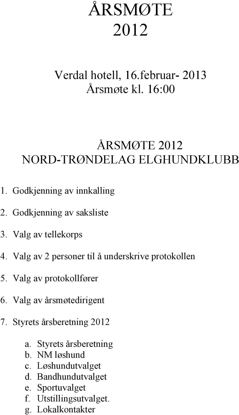 Valg av 2 personer til å underskrive protokollen 5. Valg av protokollfører 6. Valg av årsmøtedirigent 7.