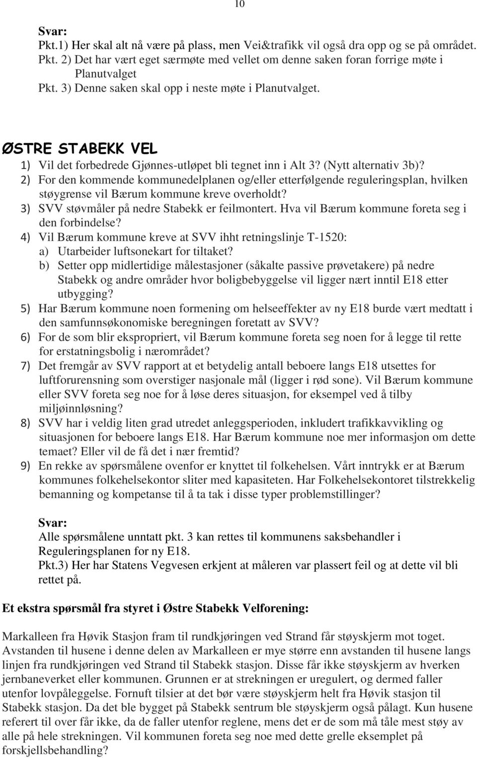 2) For den kommende kommunedelplanen og/eller etterfølgende reguleringsplan, hvilken støygrense vil Bærum kommune kreve overholdt? 3) SVV støvmåler på nedre Stabekk er feilmontert.