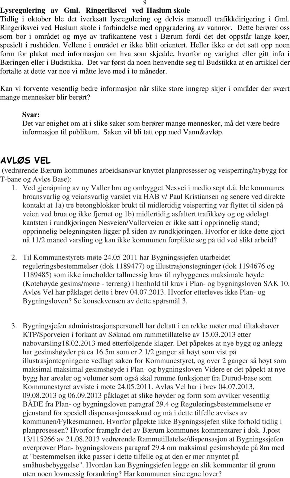 Vellene i området er ikke blitt orientert. Heller ikke er det satt opp noen form for plakat med informasjon om hva som skjedde, hvorfor og varighet eller gitt info i Bæringen eller i Budstikka.