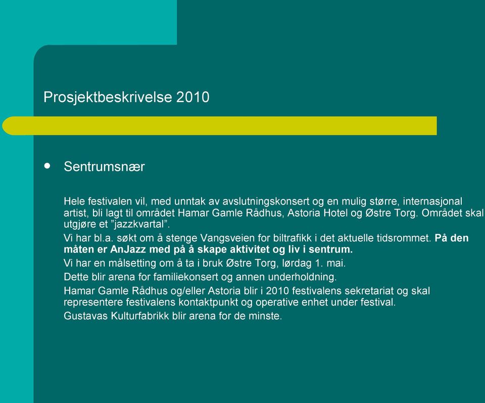 På den måten er AnJazz med på å skape aktivitet og liv i sentrum. Vi har en målsetting om å ta i bruk Østre Torg, lørdag 1. mai.