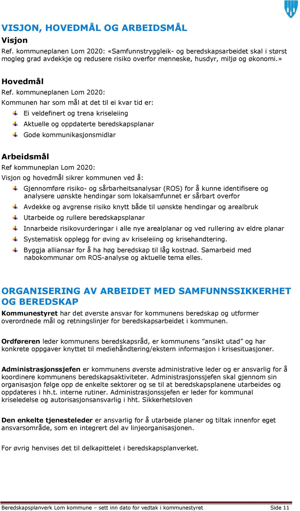 kommuneplanen Lom 2020: Kommunen har som mål at det til ei kvar tid er: Ei veldefinert og trena kriseleiing Aktuelle og oppdaterte beredskapsplanar Gode kommunikasjonsmidlar Arbeidsmål Ref