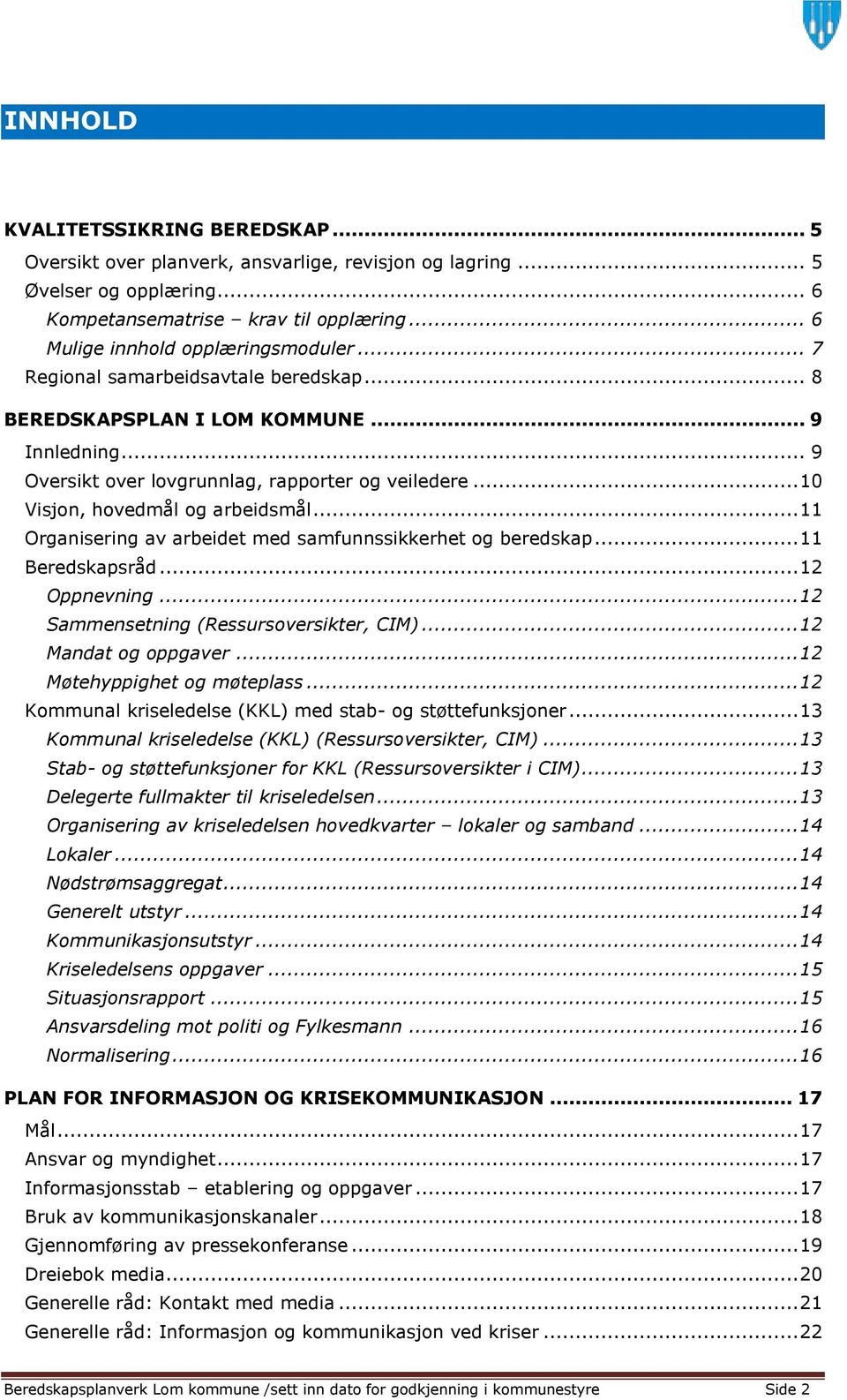 .. 11 Organisering av arbeidet med samfunnssikkerhet og beredskap... 11 Beredskapsråd... 12 Oppnevning... 12 Sammensetning (Ressursoversikter, CIM)... 12 Mandat og oppgaver.