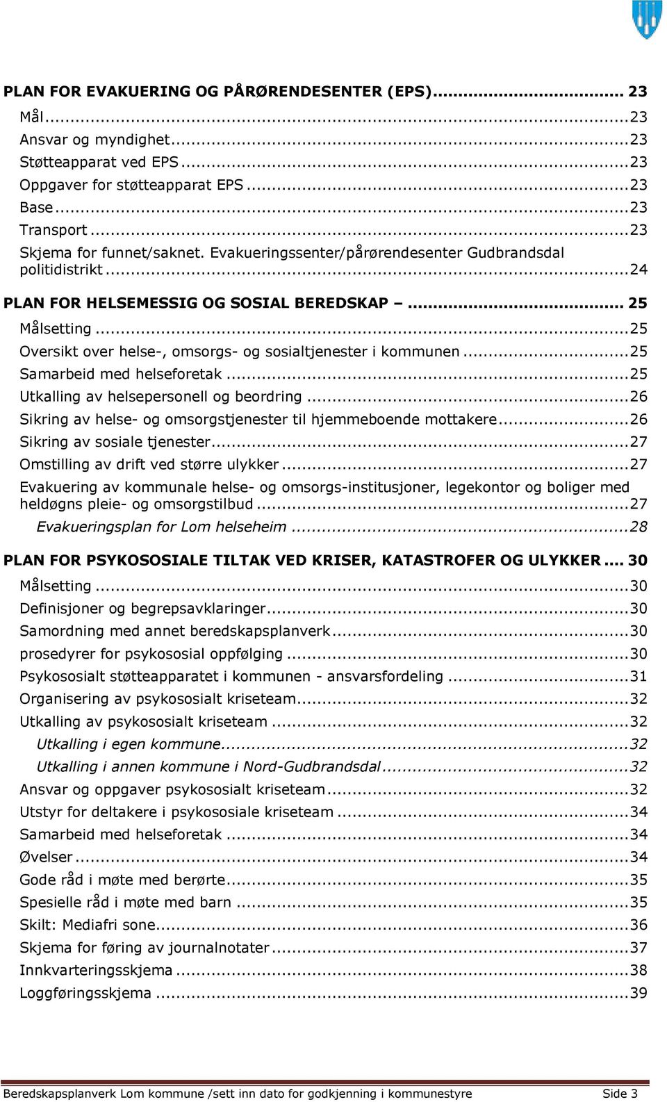 .. 25 Oversikt over helse-, omsorgs- og sosialtjenester i kommunen... 25 Samarbeid med helseforetak... 25 Utkalling av helsepersonell og beordring.