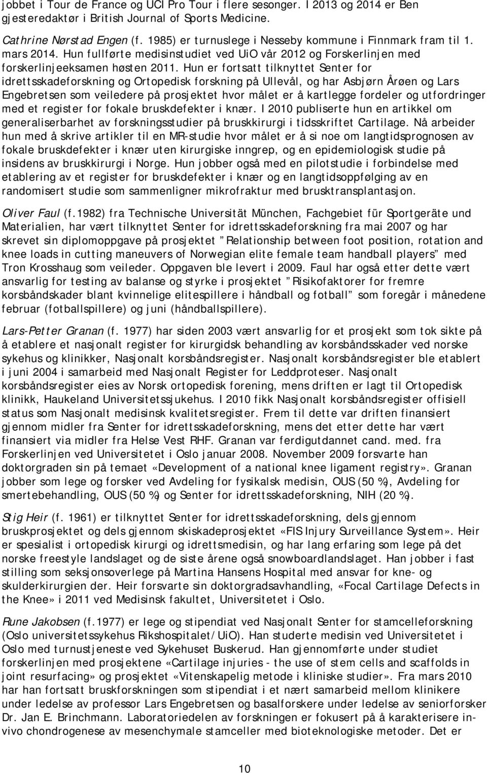 Hun er fortsatt tilknyttet Senter for idrettsskadeforskning og Ortopedisk forskning på Ullevål, og har Asbjørn Årøen og Lars Engebretsen som veiledere på et hvor målet er å kartlegge fordeler og