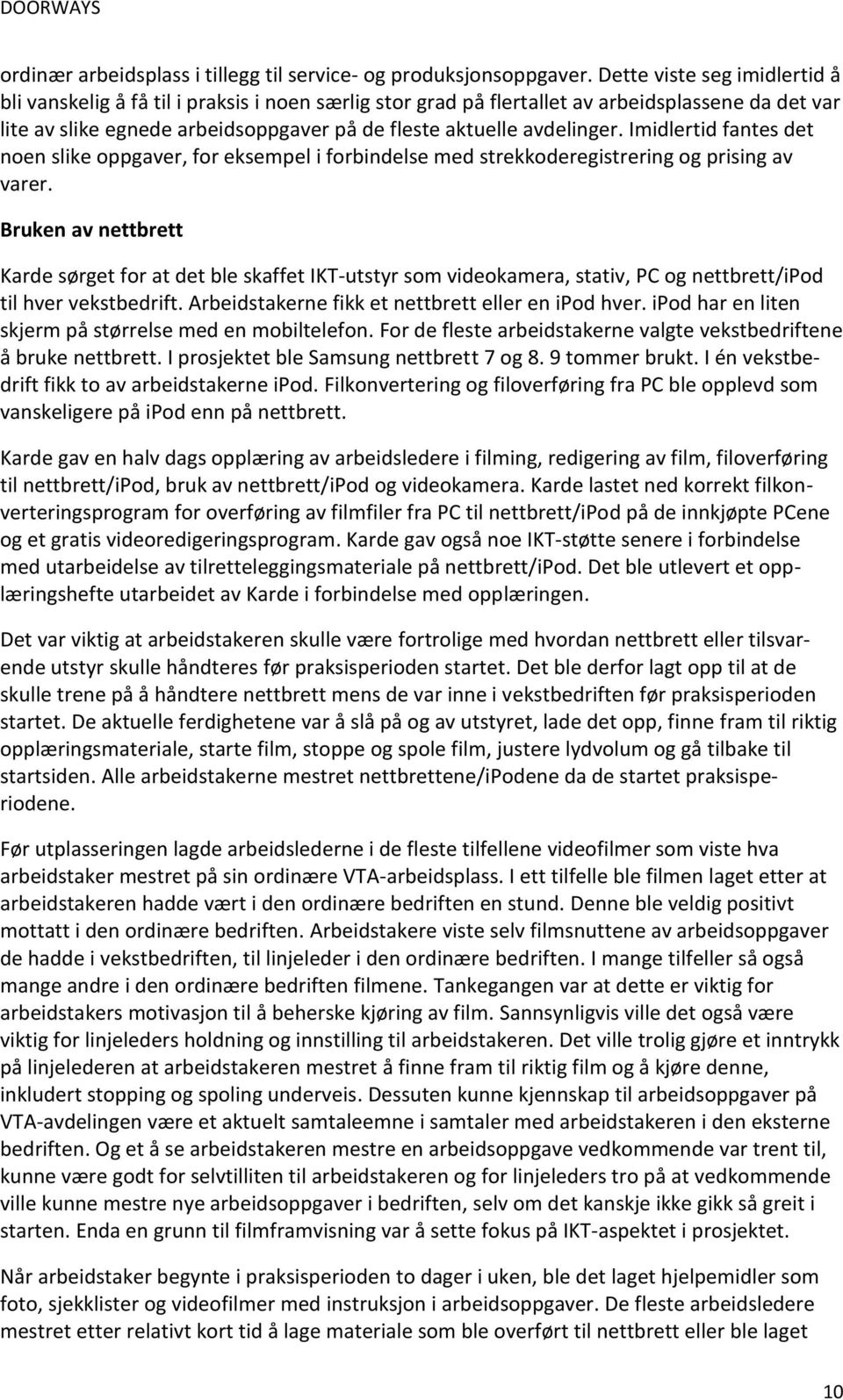 Imidlertid fantes det noen slike oppgaver, for eksempel i forbindelse med strekkoderegistrering og prising av varer.