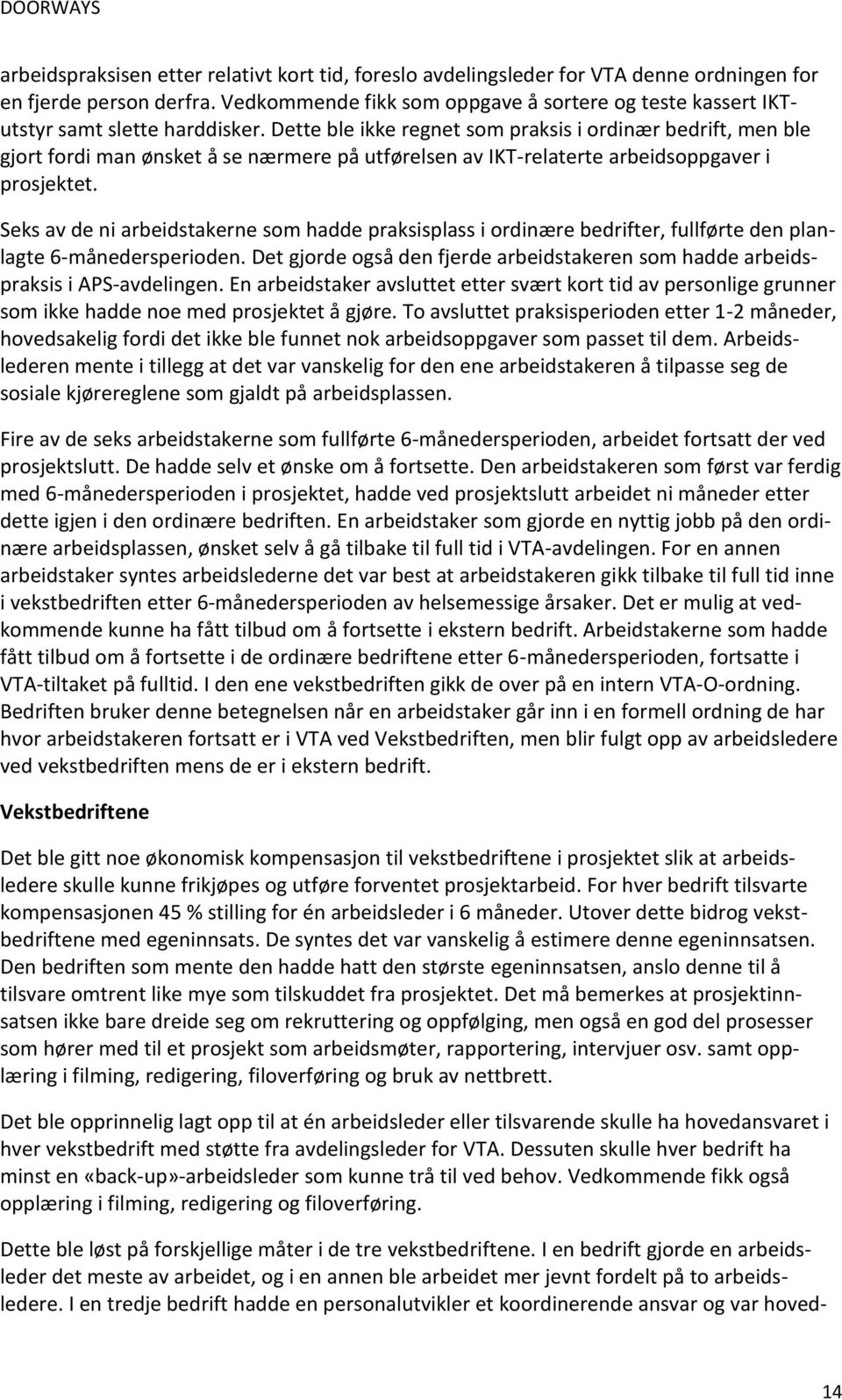 Dette ble ikke regnet som praksis i ordinær bedrift, men ble gjort fordi man ønsket å se nærmere på utførelsen av IKT-relaterte arbeidsoppgaver i prosjektet.