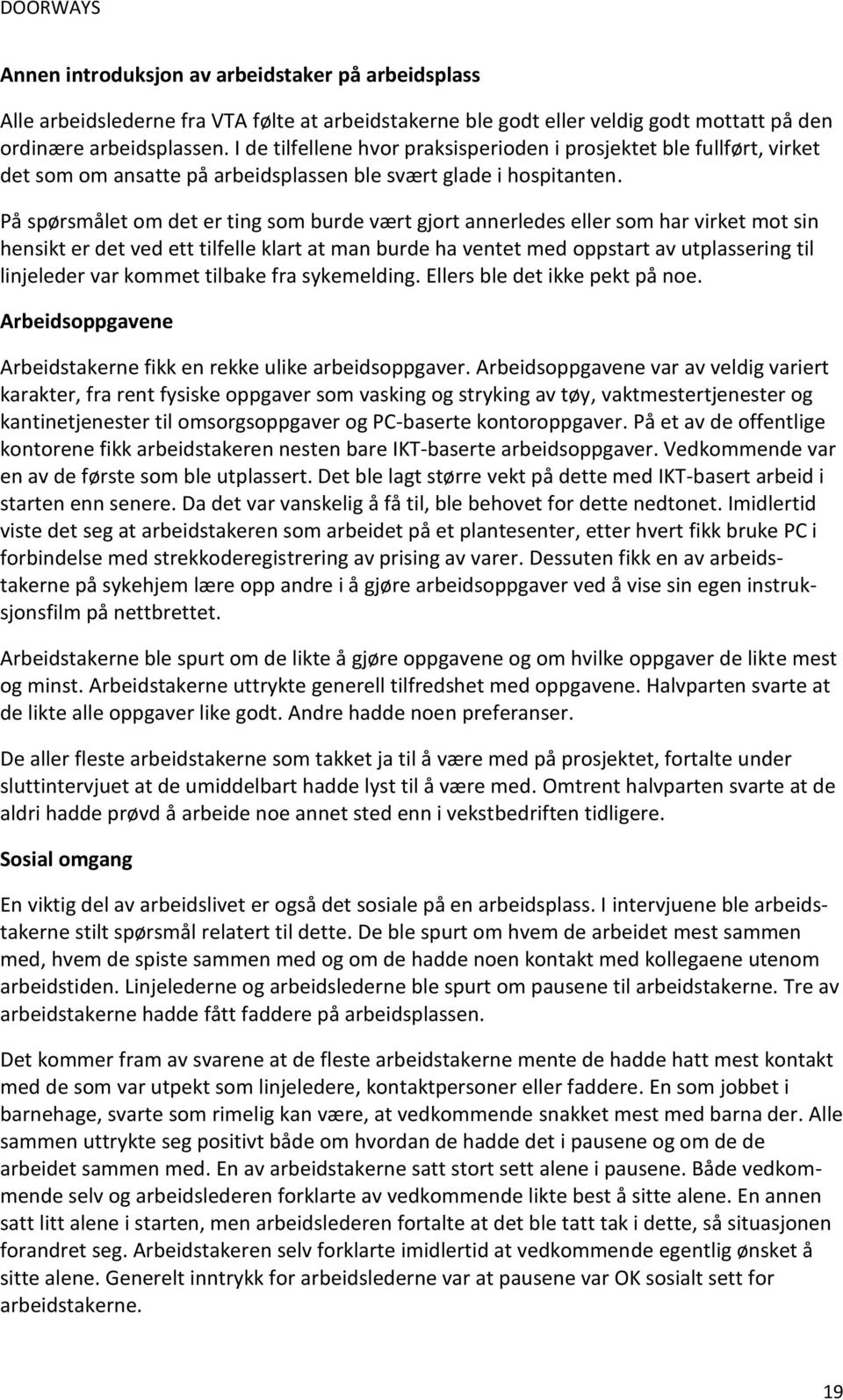 På spørsmålet om det er ting som burde vært gjort annerledes eller som har virket mot sin hensikt er det ved ett tilfelle klart at man burde ha ventet med oppstart av utplassering til linjeleder var