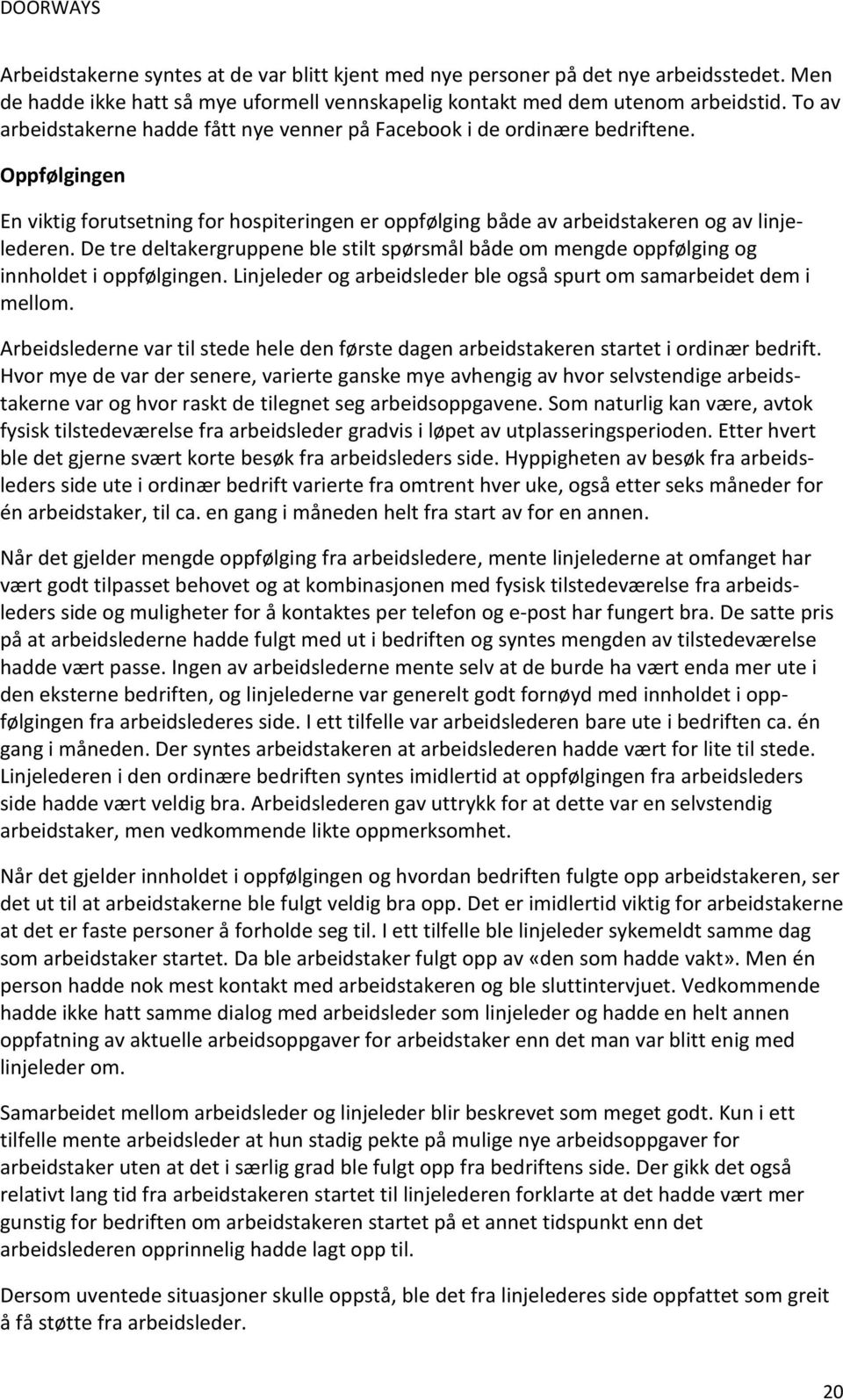 De tre deltakergruppene ble stilt spørsmål både om mengde oppfølging og innholdet i oppfølgingen. Linjeleder og arbeidsleder ble også spurt om samarbeidet dem i mellom.