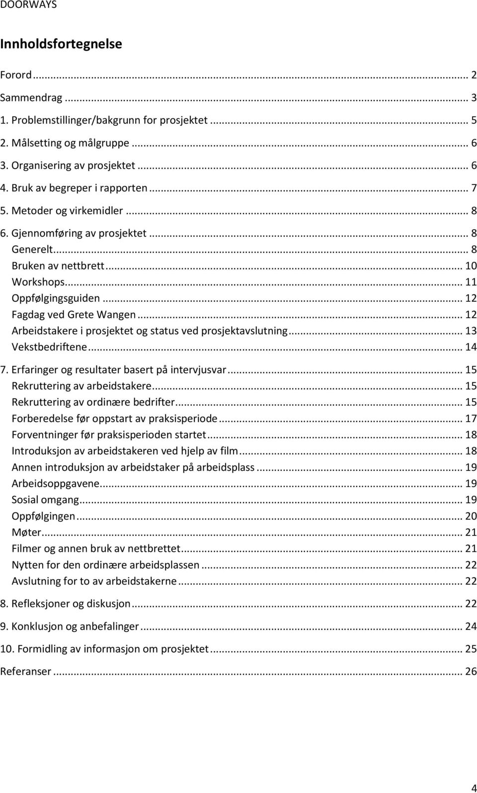 .. 12 Arbeidstakere i prosjektet og status ved prosjektavslutning... 13 Vekstbedriftene... 14 7. Erfaringer og resultater basert på intervjusvar... 15 Rekruttering av arbeidstakere.