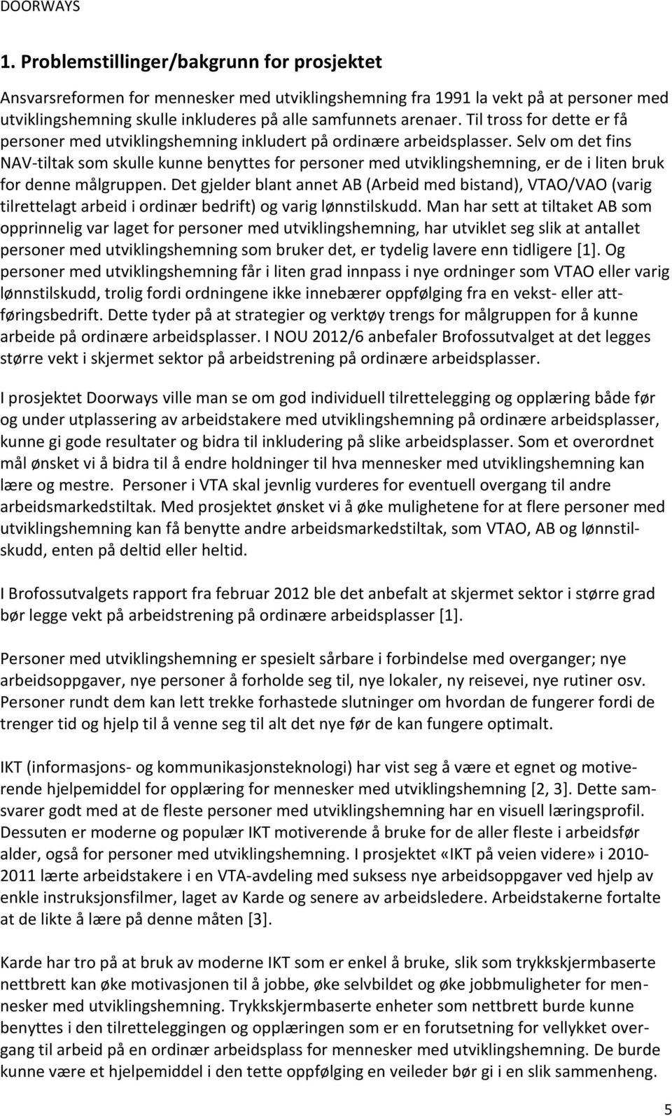 Selv om det fins NAV-tiltak som skulle kunne benyttes for personer med utviklingshemning, er de i liten bruk for denne målgruppen.