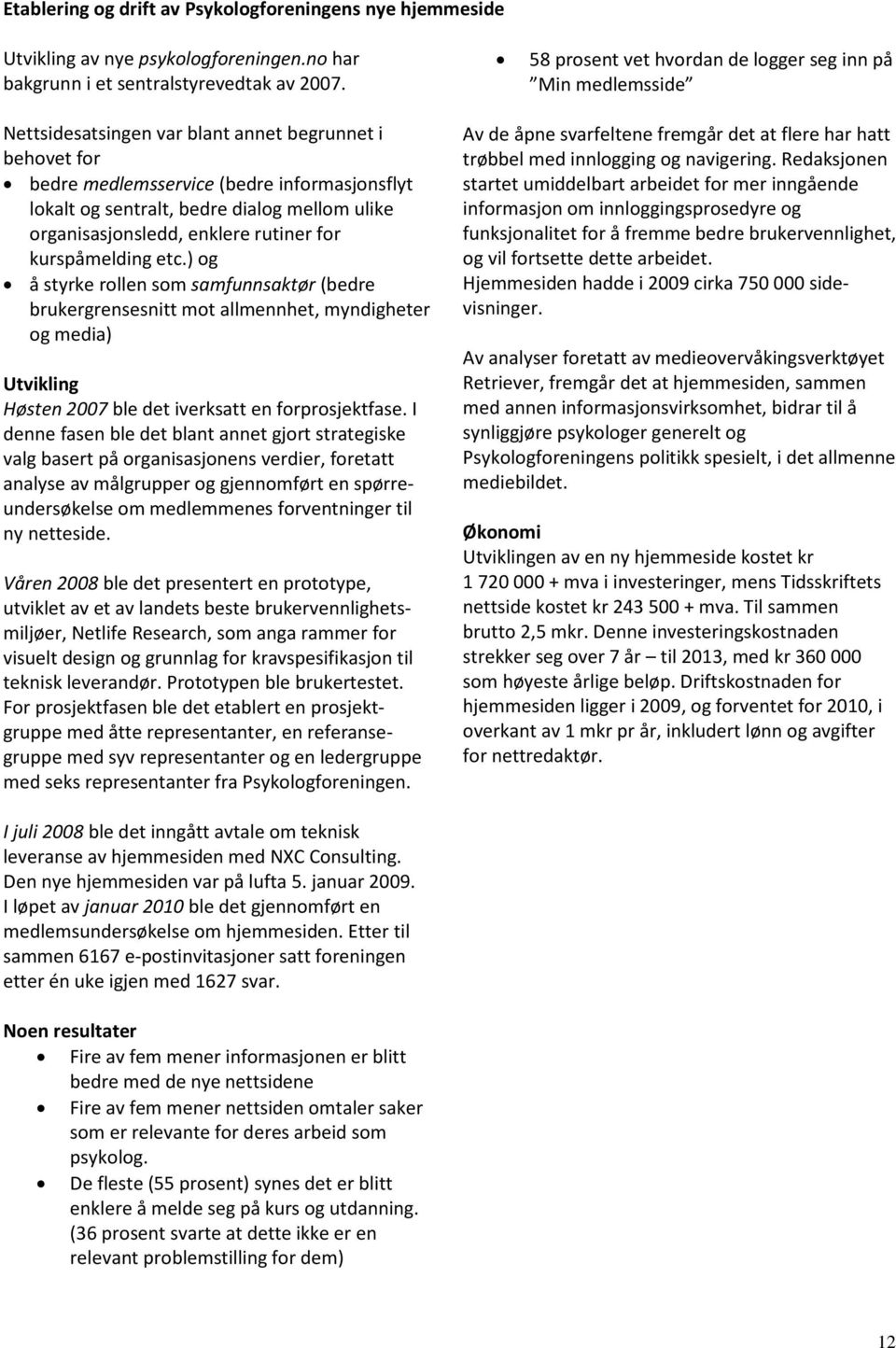 kurspåmelding etc.) og å styrke rollen som samfunnsaktør (bedre brukergrensesnitt mot allmennhet, myndigheter og media) Utvikling Høsten 2007 ble det iverksatt en forprosjektfase.