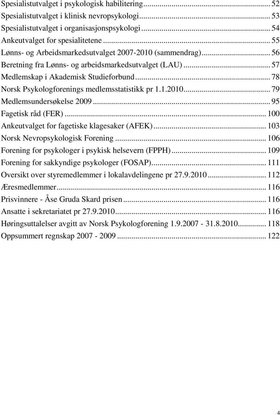 .. 78 Norsk Psykologforenings medlemsstatistikk pr 1.1.2010... 79 Medlemsundersøkelse 2009... 95 Fagetisk råd (FER)... 100 Ankeutvalget for fagetiske klagesaker (AFEK).