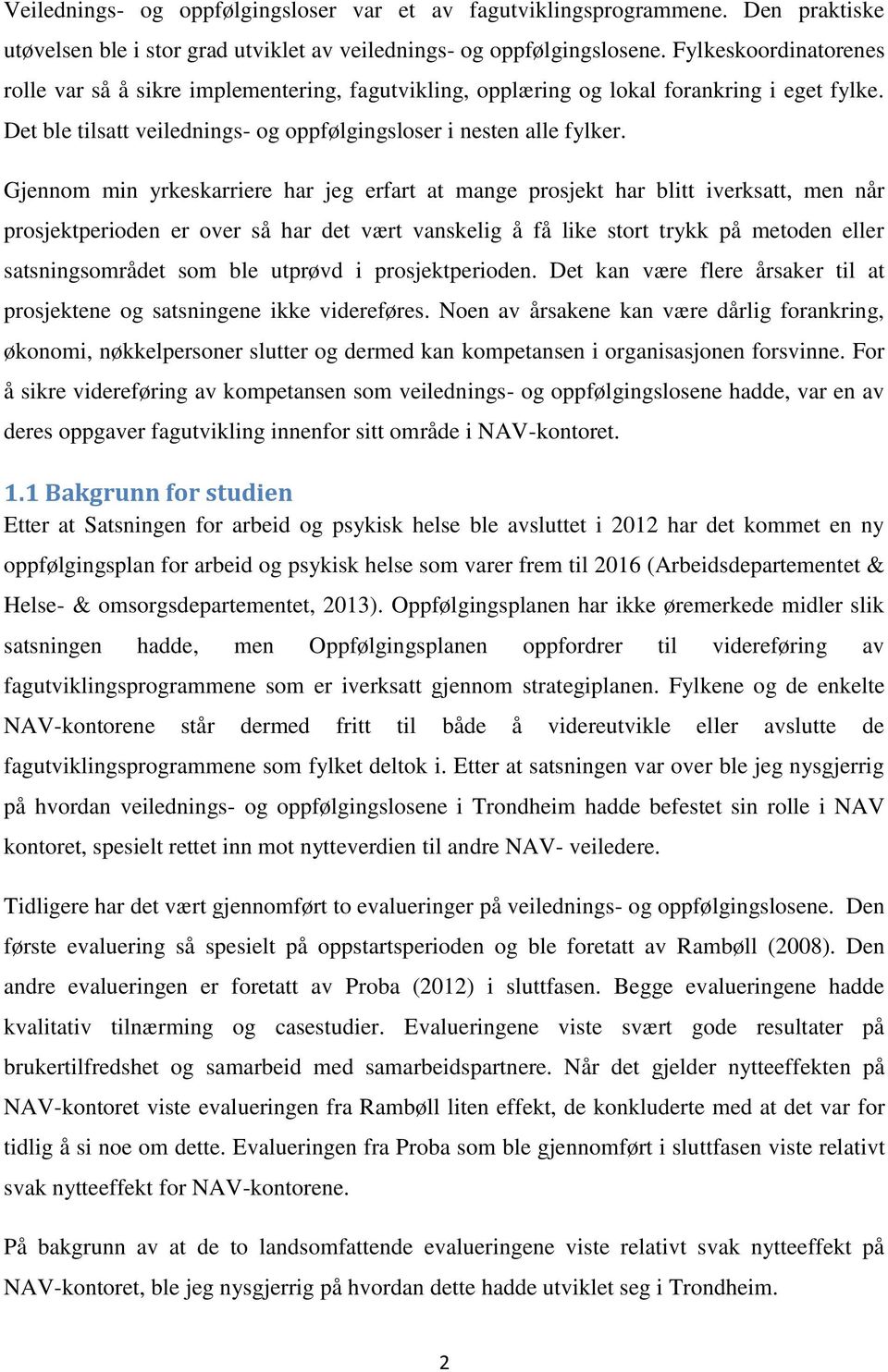 Gjennom min yrkeskarriere har jeg erfart at mange prosjekt har blitt iverksatt, men når prosjektperioden er over så har det vært vanskelig å få like stort trykk på metoden eller satsningsområdet som