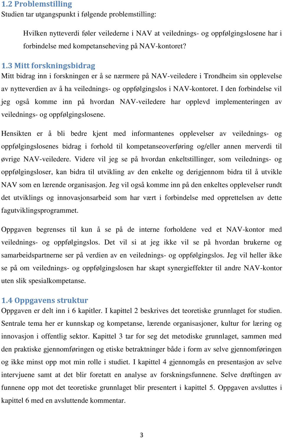 I den forbindelse vil jeg også komme inn på hvordan NAV-veiledere har opplevd implementeringen av veilednings- og oppfølgingslosene.