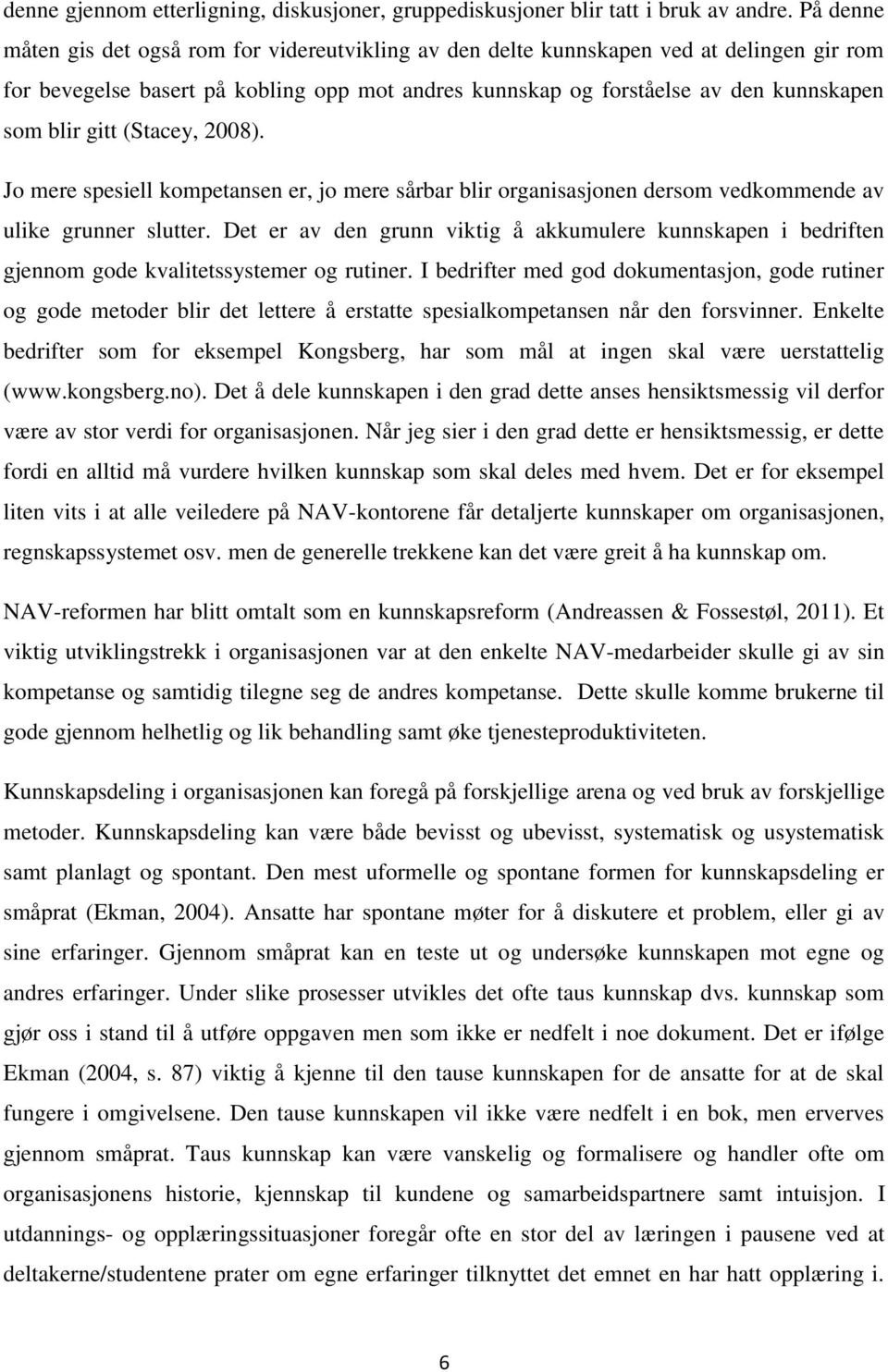 gitt (Stacey, 2008). Jo mere spesiell kompetansen er, jo mere sårbar blir organisasjonen dersom vedkommende av ulike grunner slutter.