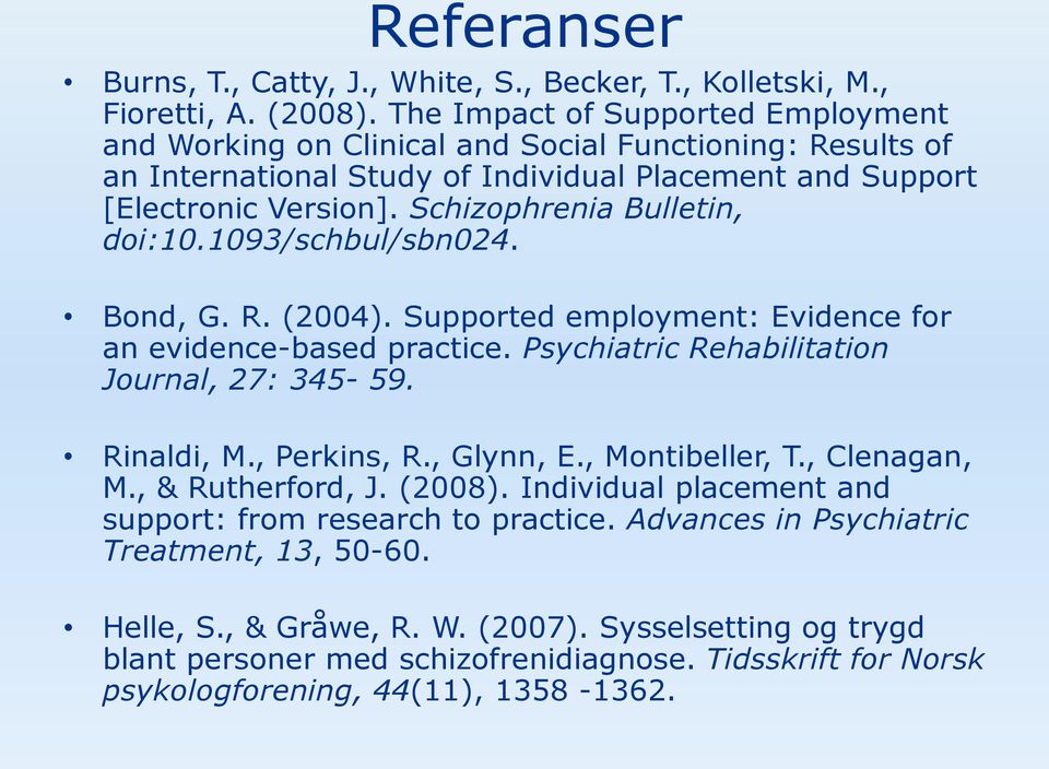 Schizophrenia Bulletin, doi:10.1093/schbul/sbn024. Bond, G. R. (2004). Supported employment: Evidence for an evidence-based practice. Psychiatric Rehabilitation Journal, 27: 345-59. Rinaldi, M.