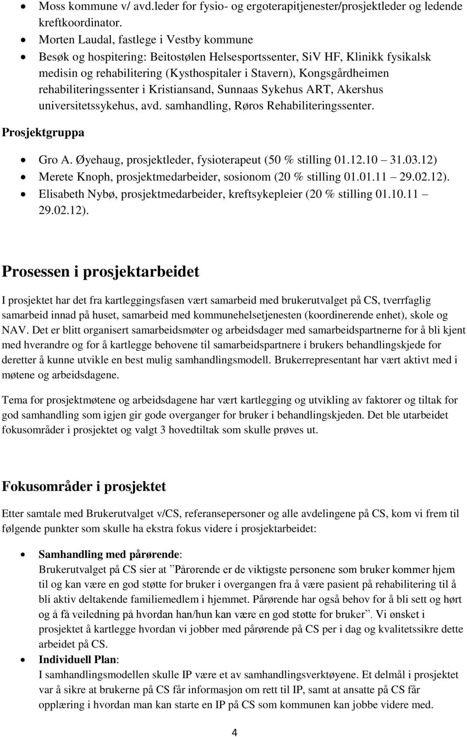 rehabiliteringssenter i Kristiansand, Sunnaas Sykehus ART, Akershus universitetssykehus, avd. samhandling, Røros Rehabiliteringssenter. Prosjektgruppa Gro A.