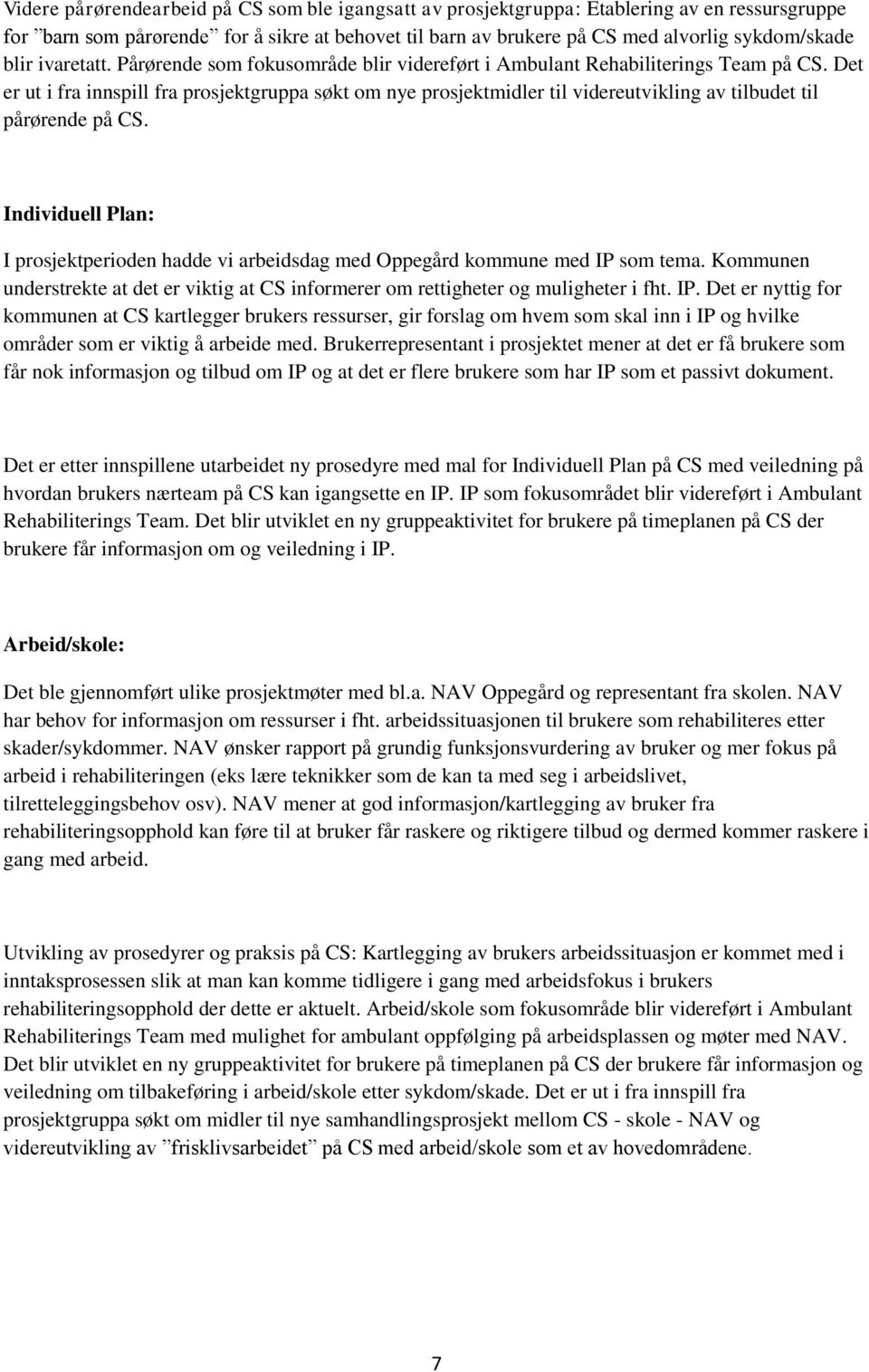 Det er ut i fra innspill fra prosjektgruppa søkt om nye prosjektmidler til videreutvikling av tilbudet til pårørende på CS.