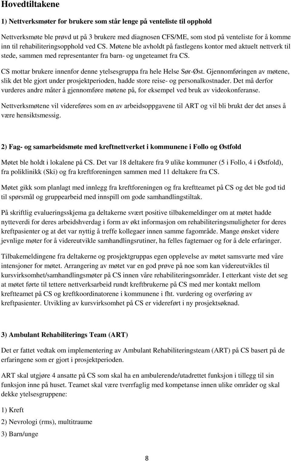 CS mottar brukere innenfor denne ytelsesgruppa fra hele Helse Sør-Øst. Gjennomføringen av møtene, slik det ble gjort under prosjektperioden, hadde store reise- og personalkostnader.