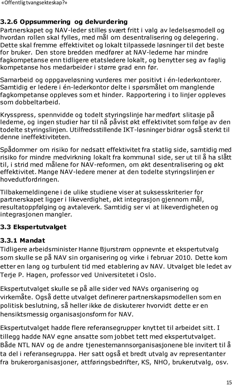 Den store bredden medfører at NAV-lederne har mindre fagkompetanse enn tidligere etatsledere lokalt, og benytter seg av faglig kompetanse hos medarbeider i større grad enn før.