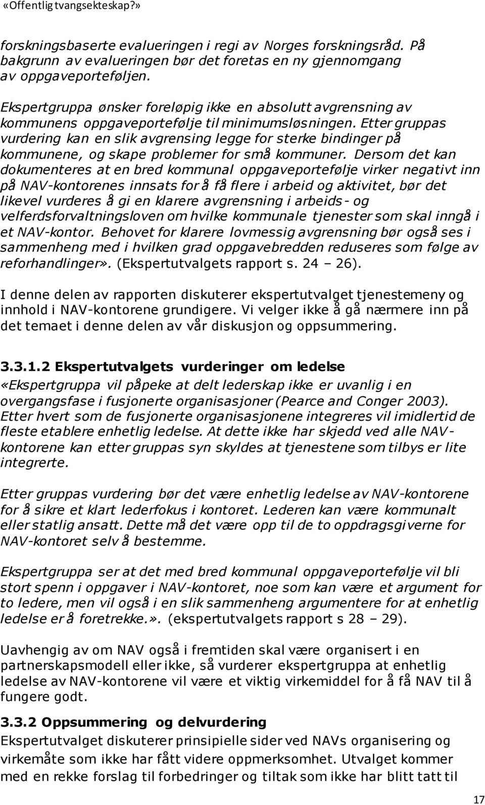 Etter gruppas vurdering kan en slik avgrensing legge for sterke bindinger på kommunene, og skape problemer for små kommuner.