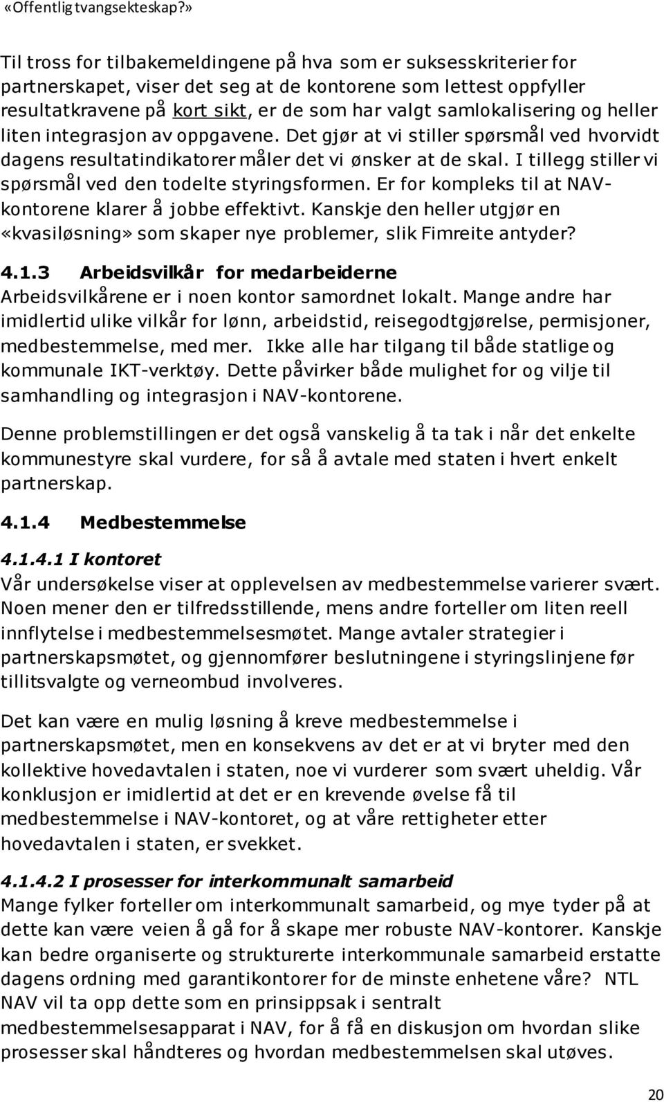 I tillegg stiller vi spørsmål ved den todelte styringsformen. Er for kompleks til at NAVkontorene klarer å jobbe effektivt.