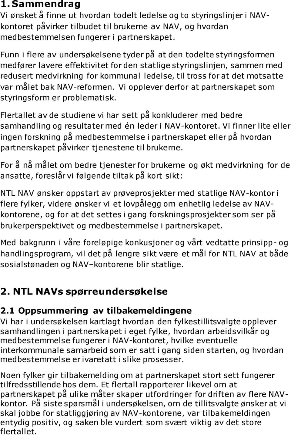 at det motsatte var målet bak NAV-reformen. Vi opplever derfor at partnerskapet som styringsform er problematisk.