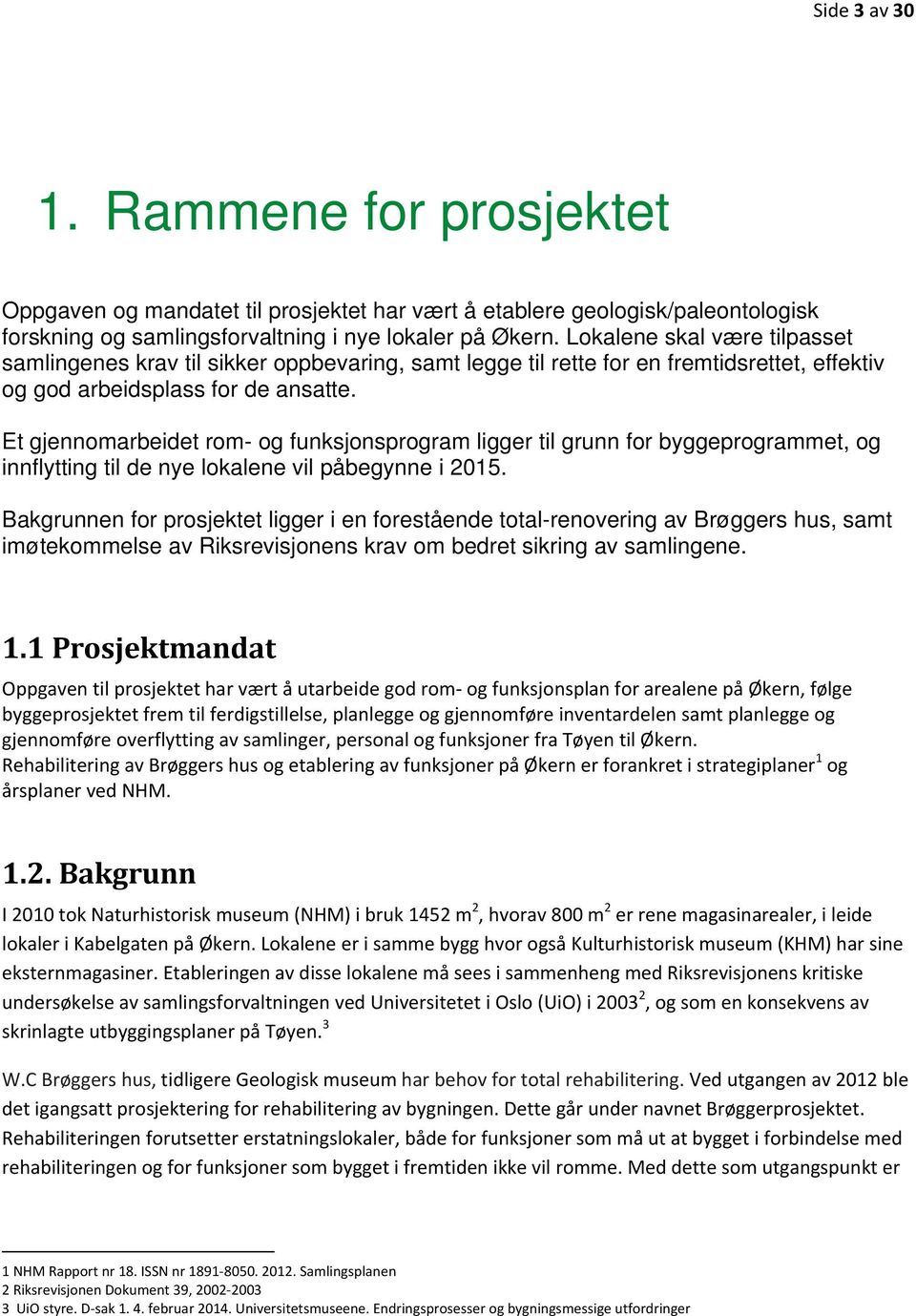 Et gjennomarbeidet rom- og funksjonsprogram ligger til grunn for byggeprogrammet, og innflytting til de nye lokalene vil påbegynne i 2015.