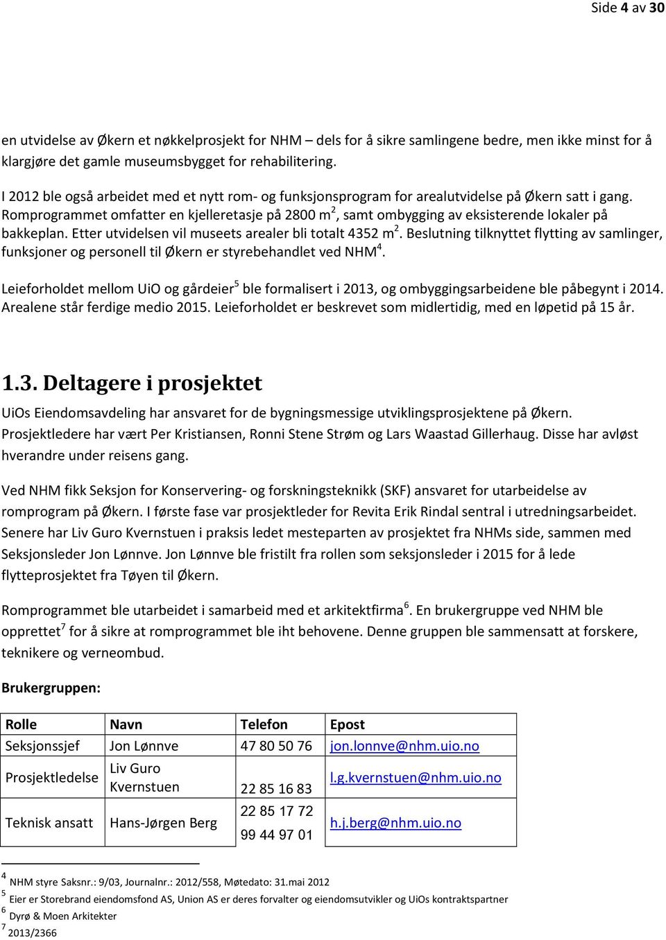 Romprogrammet omfatter en kjelleretasje på 2800 m 2, samt ombygging av eksisterende lokaler på bakkeplan. Etter utvidelsen vil museets arealer bli totalt 4352 m 2.