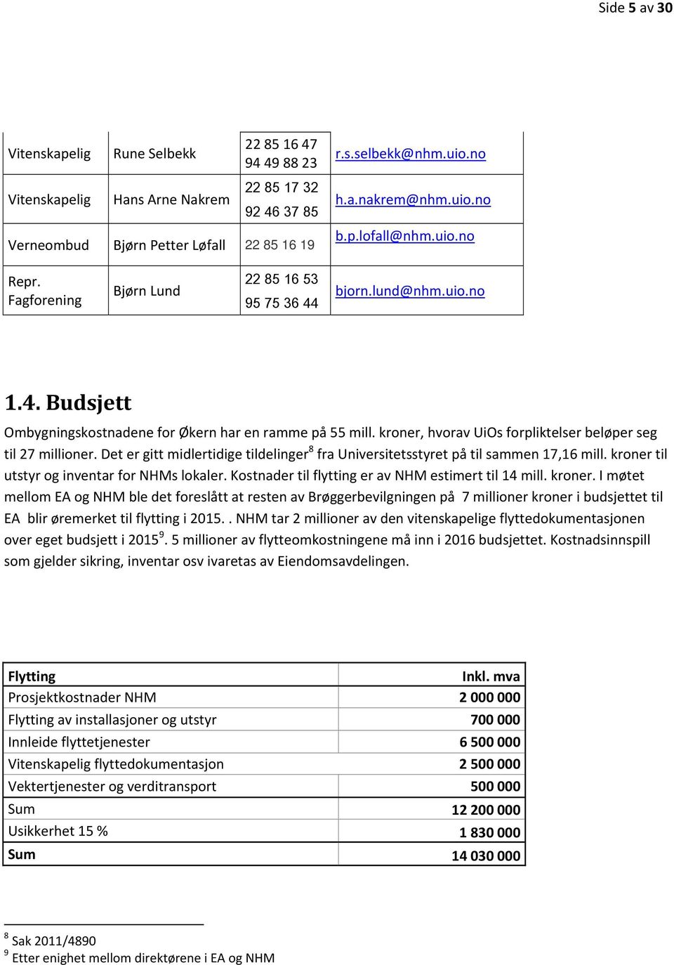 kroner, hvorav UiOs forpliktelser beløper seg til 27 millioner. Det er gitt midlertidige tildelinger 8 fra Universitetsstyret på til sammen 17,16 mill. kroner til utstyr og inventar for NHMs lokaler.