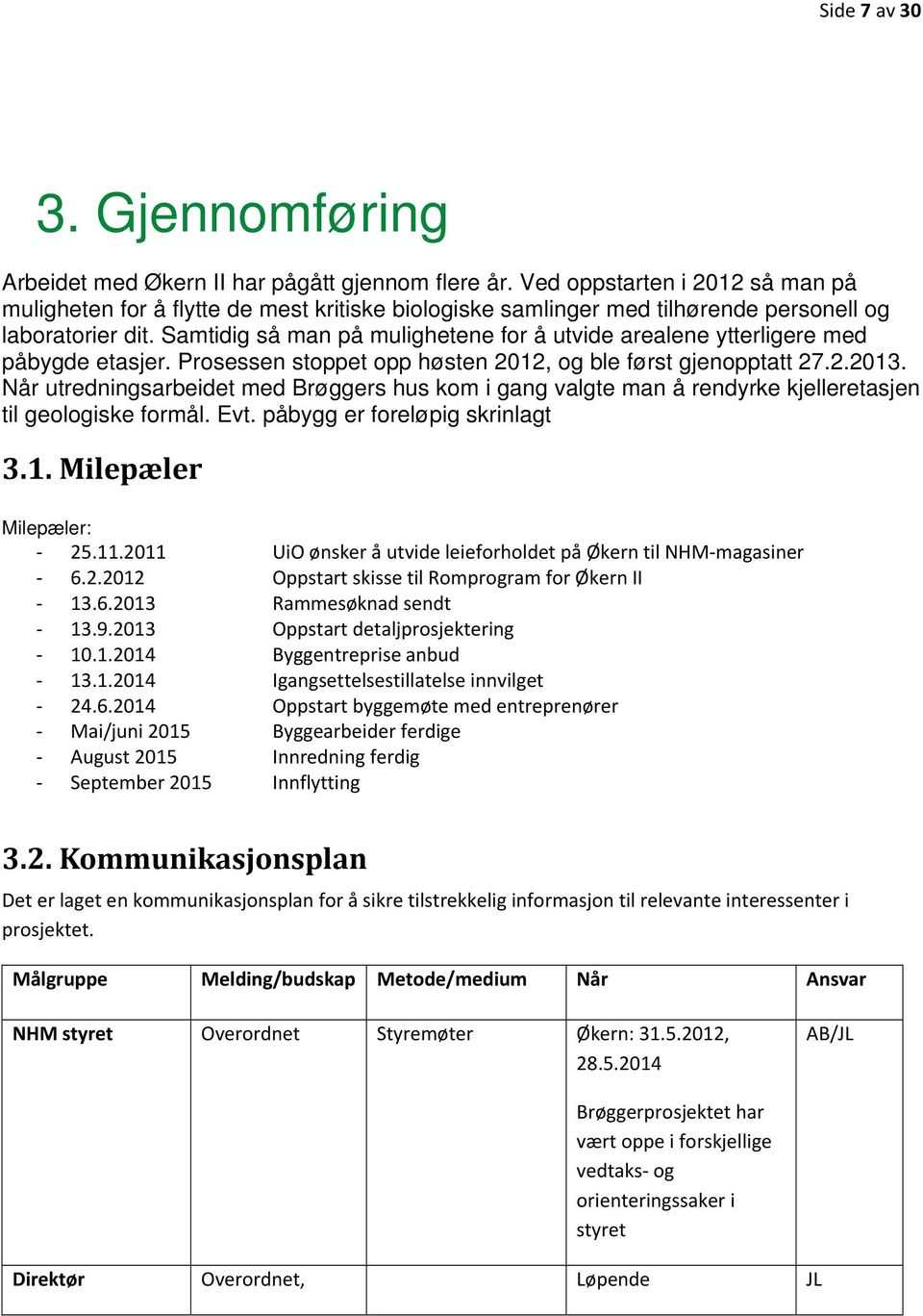 Samtidig så man på mulighetene for å utvide arealene ytterligere med påbygde etasjer. Prosessen stoppet opp høsten 2012, og ble først gjenopptatt 27.2.2013.