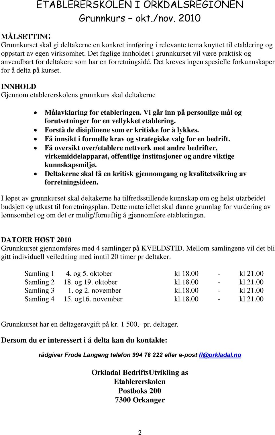 INNHOLD Gjennom etablererskolens grunnkurs skal deltakerne Målavklaring for etableringen. Vi går inn på personlige mål og forutsetninger for en vellykket etablering.