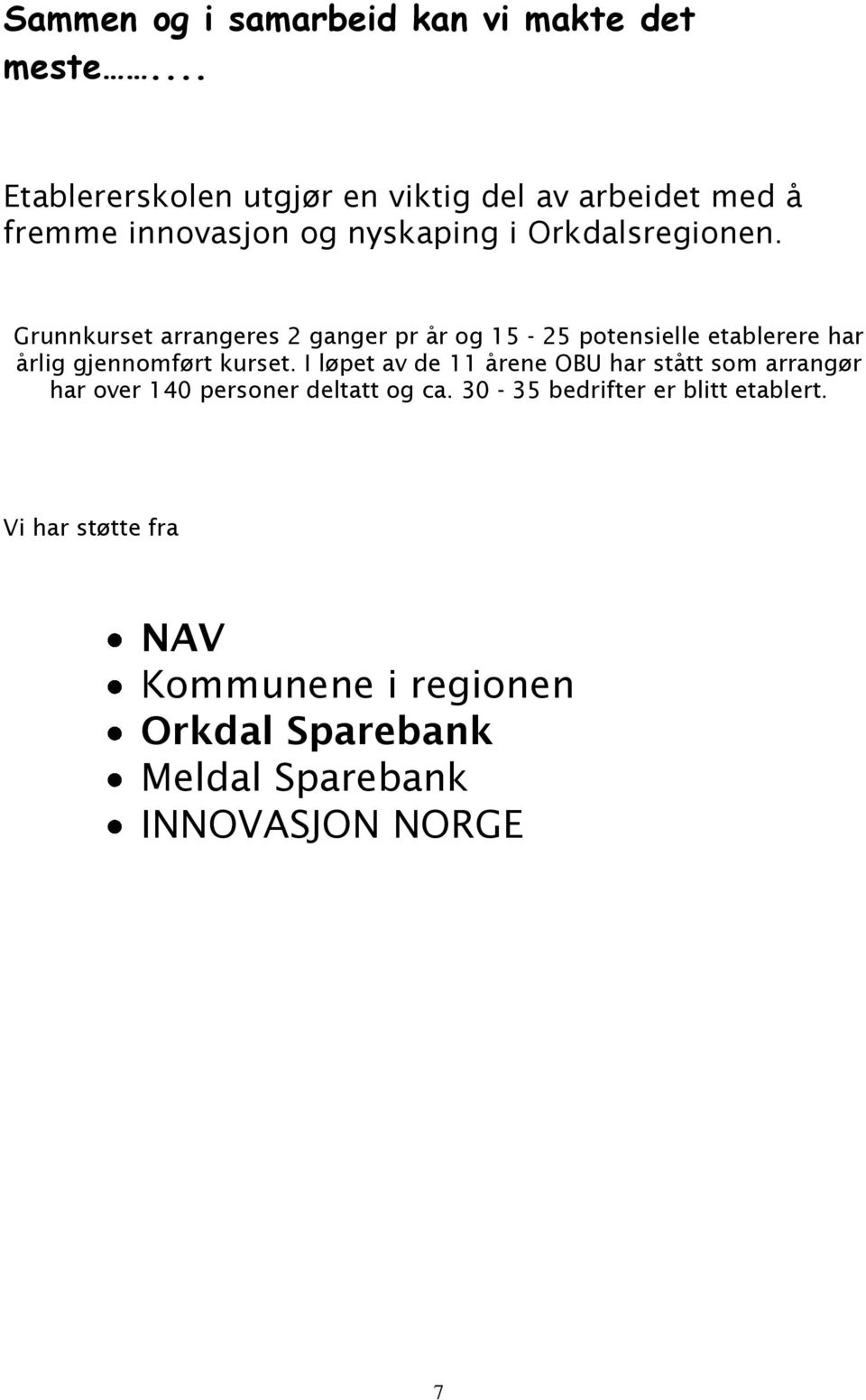 Grunnkurset arrangeres 2 ganger pr år og 15-25 potensielle etablerere har årlig gjennomført kurset.