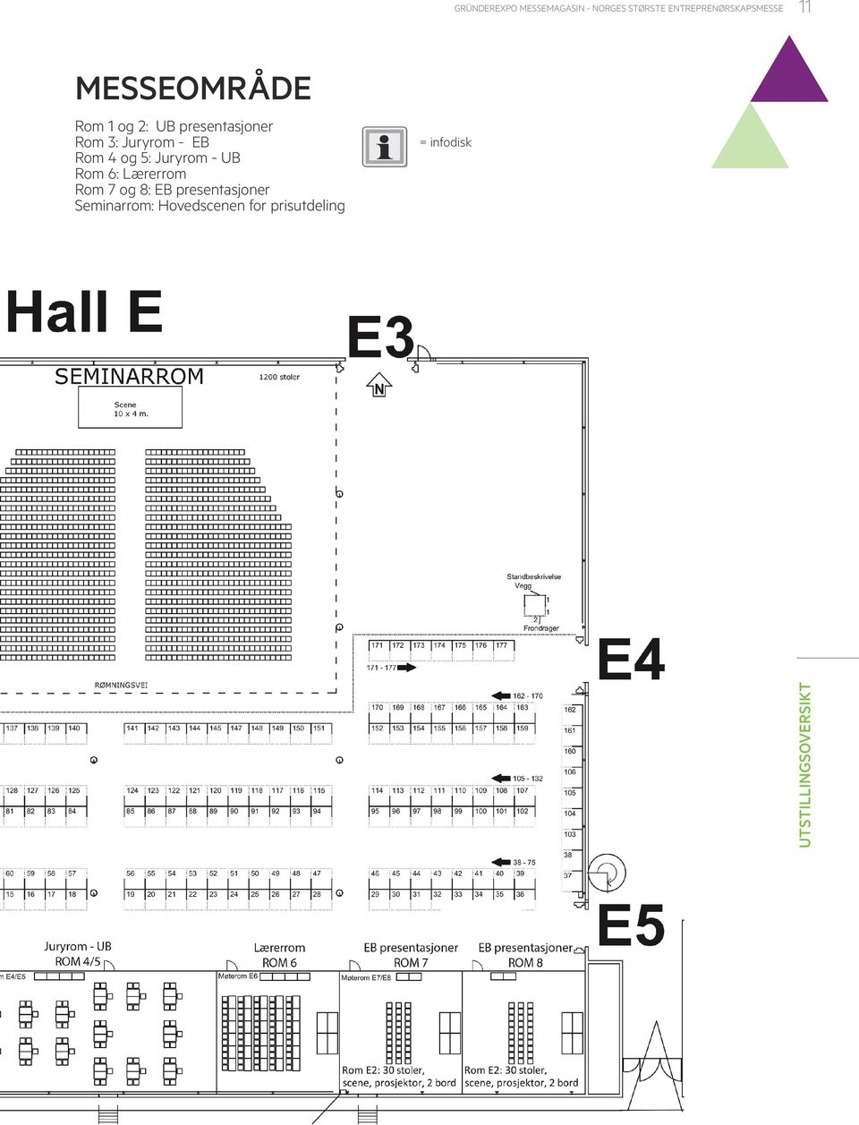 og 5: Juryrom - UB Rom 6: Lærerrom Rom 7 og 8: EB presentasjoner