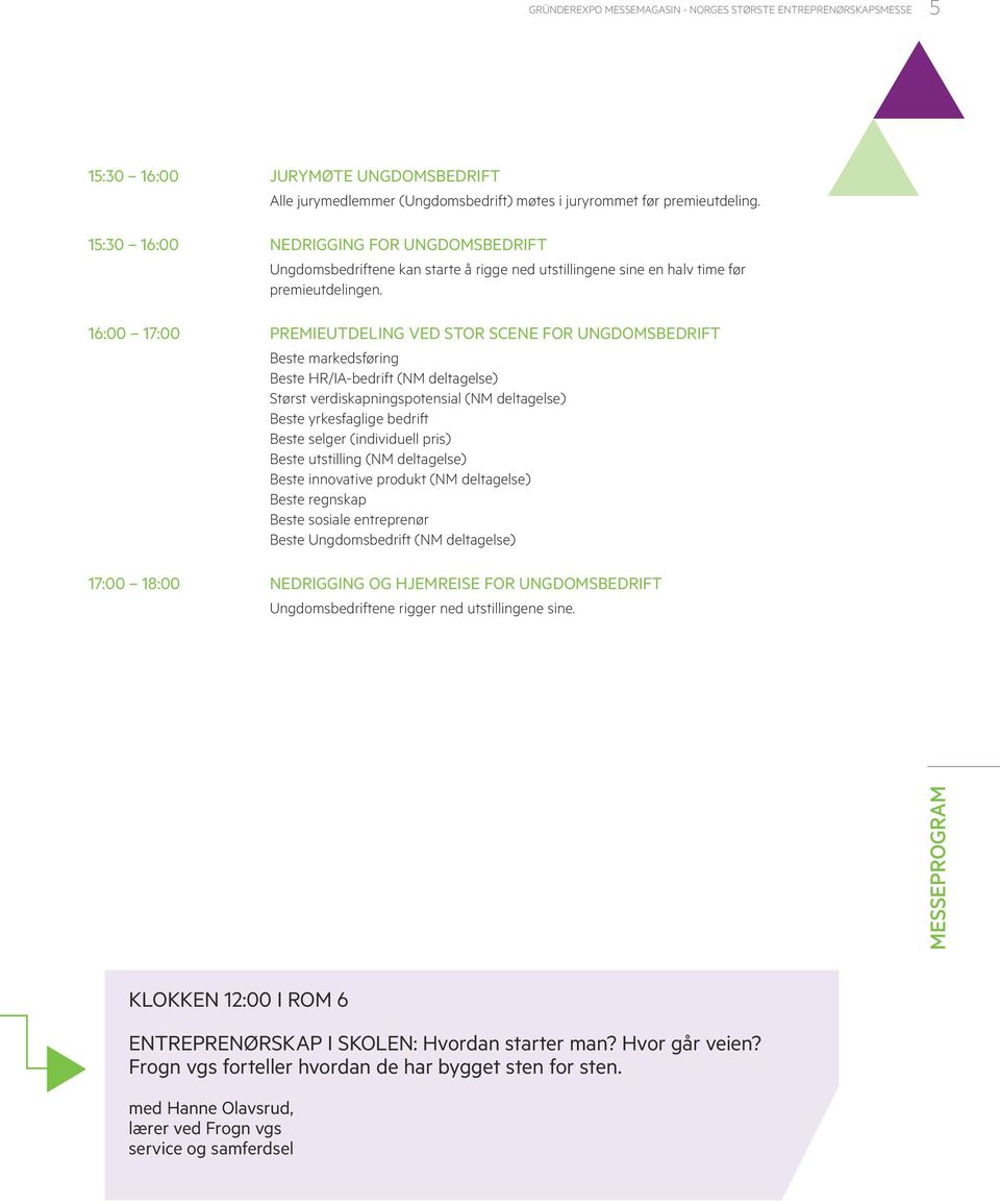 16:00 17:00 PREMIEUTDELING VED STOR SCENE FOR UNGDOMSBEDRIFT Beste markedsføring Beste HR/IA-bedrift (NM deltagelse) Størst verdiskapningspotensial (NM deltagelse) Beste yrkesfaglige bedrift Beste