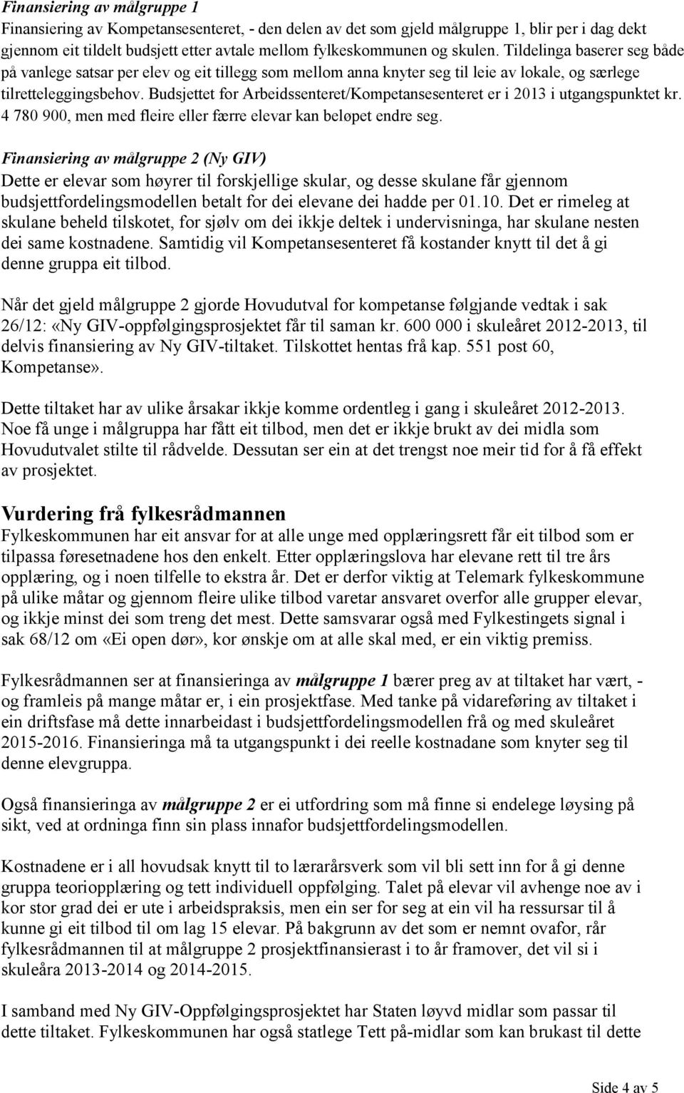 Budsjettet for Arbeidssenteret/Kompetansesenteret er i 2013 i utgangspunktet kr. 4 780 900, men med fleire eller færre elevar kan beløpet endre seg.