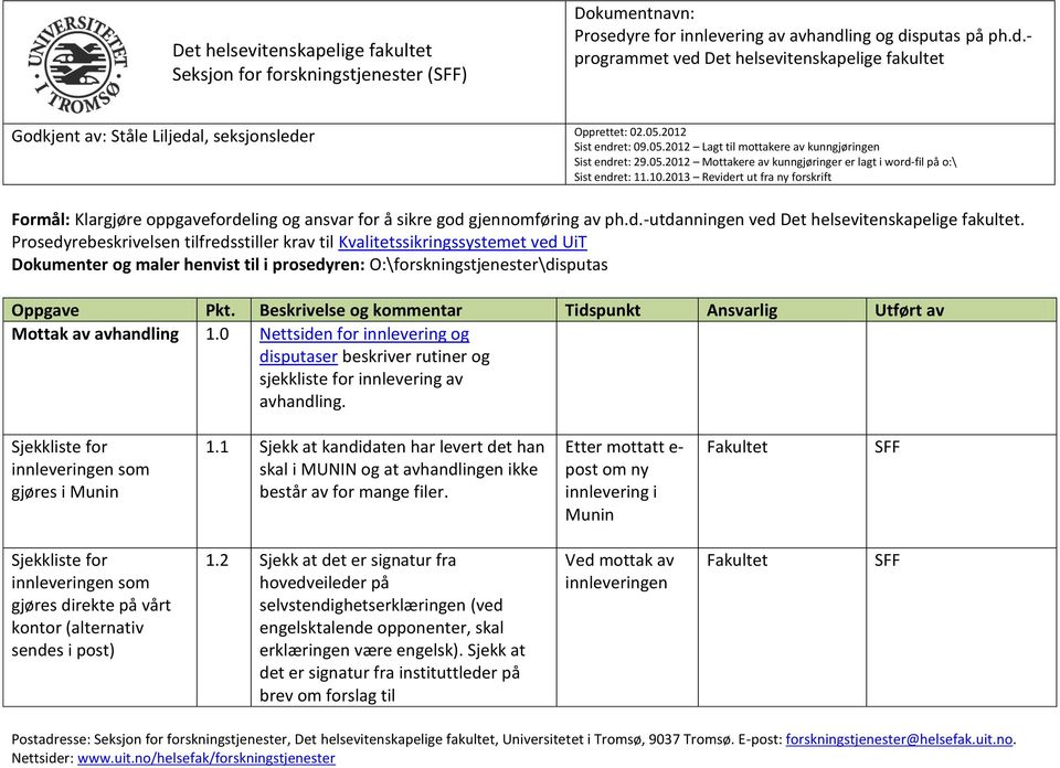 2013 Revidert ut fra ny forskrift Formål: Klargjøre oppgavefordeling og ansvar for å sikre god gjennomføring av ph.d.-utdanningen ved Det helsevitenskapelige fakultet.