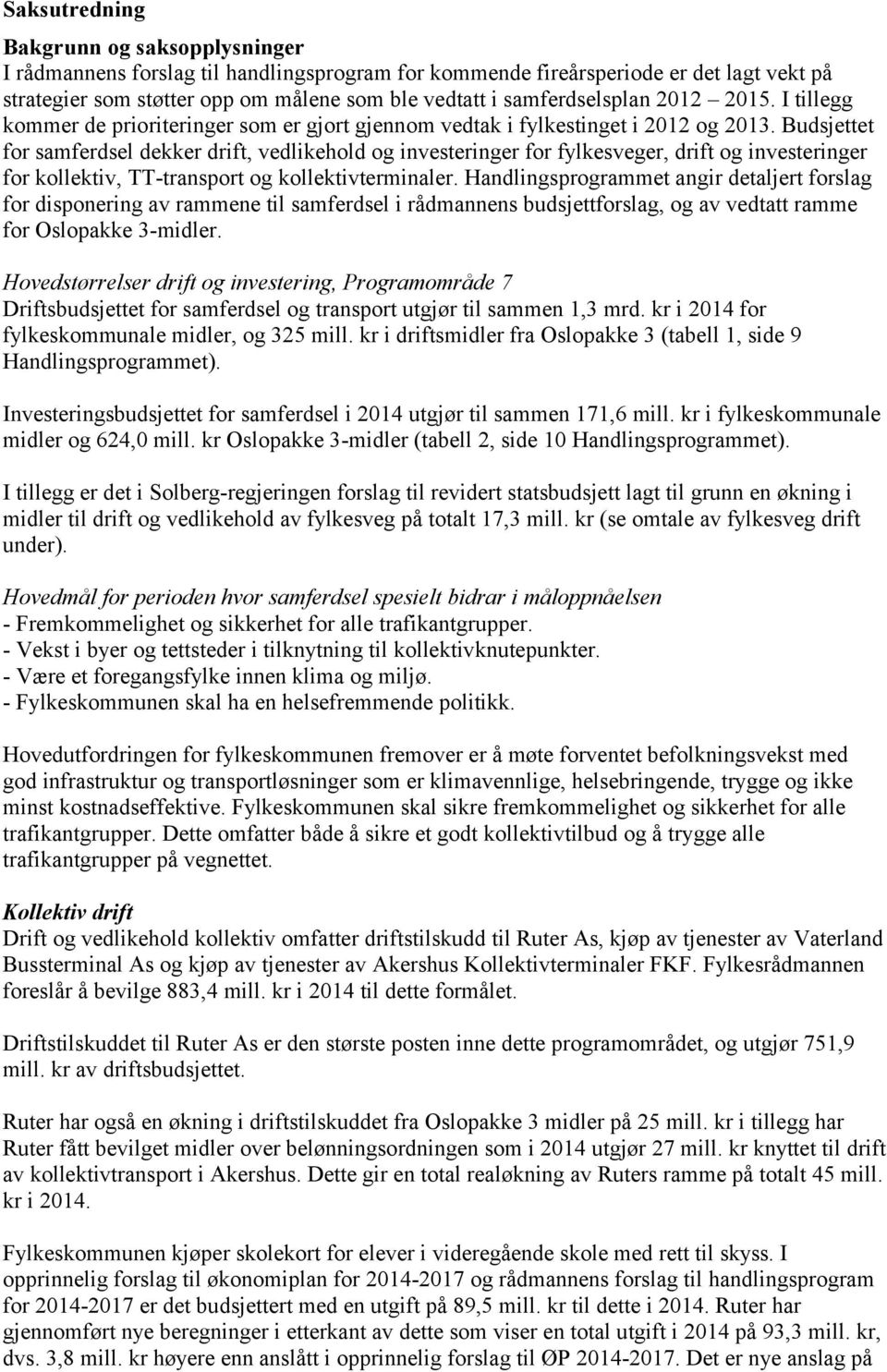 Budsjettet for samferdsel dekker drift, vedlikehold og investeringer for fylkesveger, drift og investeringer for kollektiv, TT-transport og kollektivterminaler.