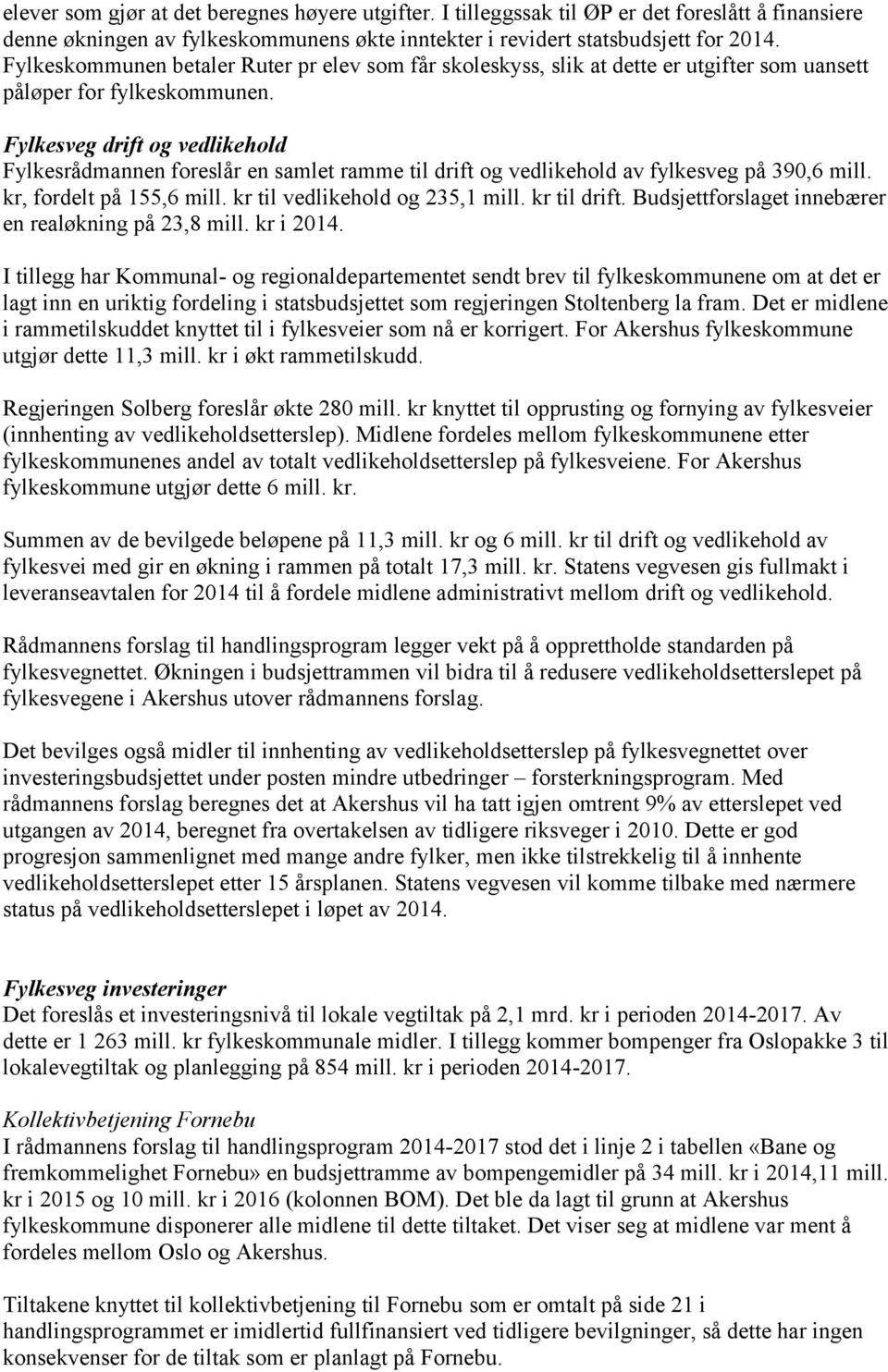 Fylkesveg drift og vedlikehold Fylkesrådmannen foreslår en samlet ramme til drift og vedlikehold av fylkesveg på 390,6 mill. kr, fordelt på 155,6 mill. kr til vedlikehold og 235,1 mill. kr til drift.