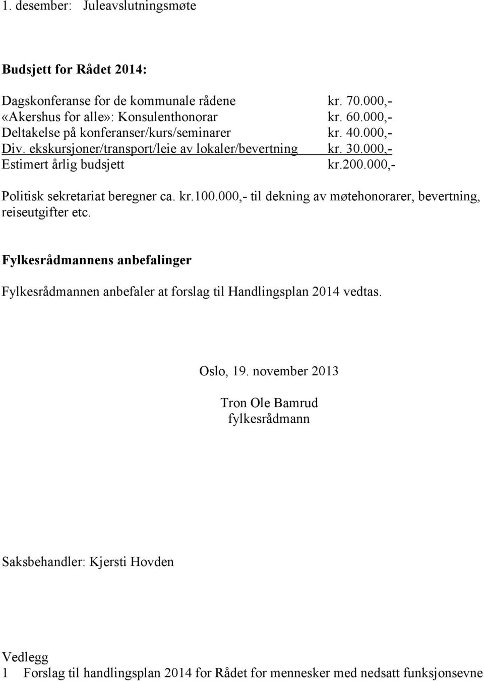 000,- Politisk sekretariat beregner ca. kr.100.000,- til dekning av møtehonorarer, bevertning, reiseutgifter etc.