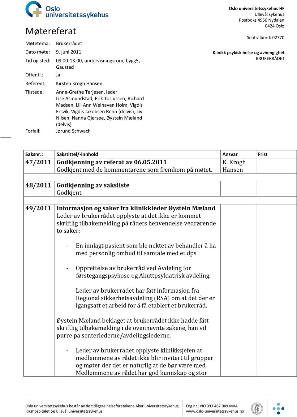 (delvis), Liv Nilsen, Nanna Gjersøe, Øystein Mæland (delvis) Jørund Schwach Oslo universitetssykehus HF Ullevål sykehus Postboks 4956 Nydalen 0424 Oslo Sentralbord: 02770 Klinikk psykisk helse og